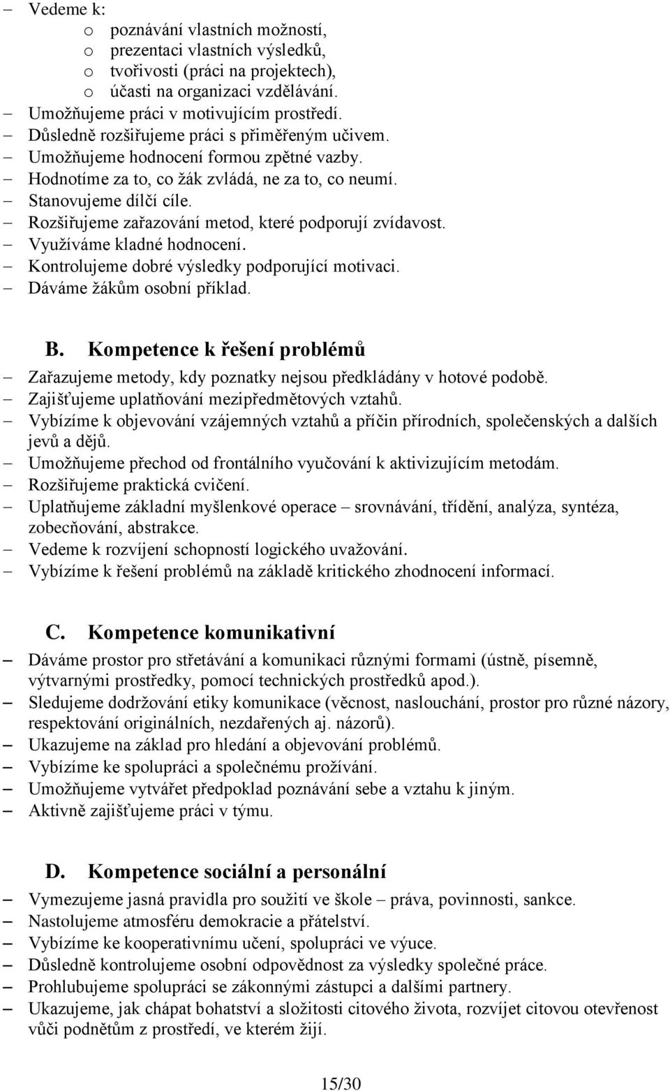 Rozšiřujeme zařazování metod, které podporují zvídavost. Využíváme kladné hodnocení. Kontrolujeme dobré výsledky podporující motivaci. Dáváme žákům osobní příklad. B.