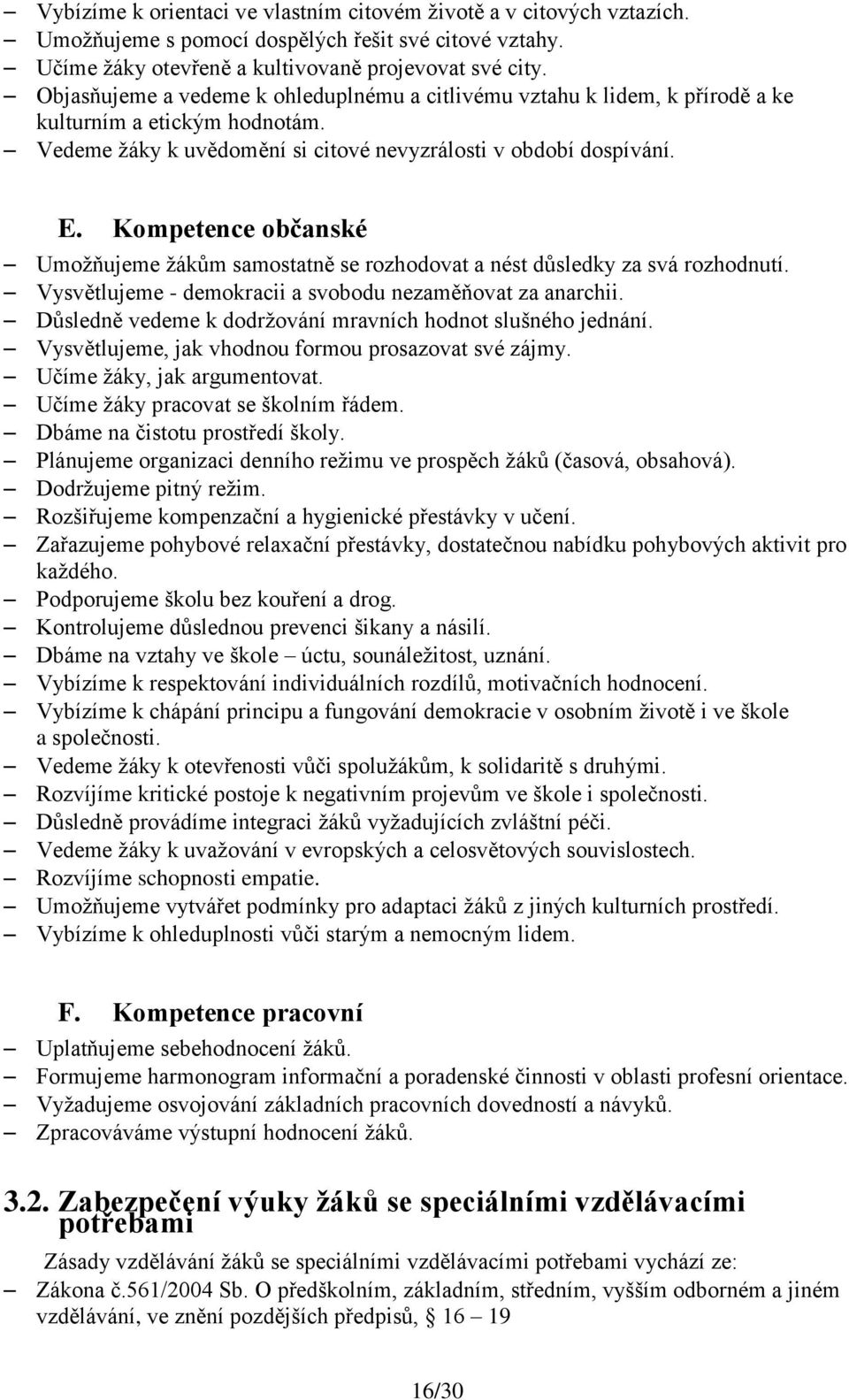 Kompetence občanské Umožňujeme žákům samostatně se rozhodovat a nést důsledky za svá rozhodnutí. Vysvětlujeme - demokracii a svobodu nezaměňovat za anarchii.