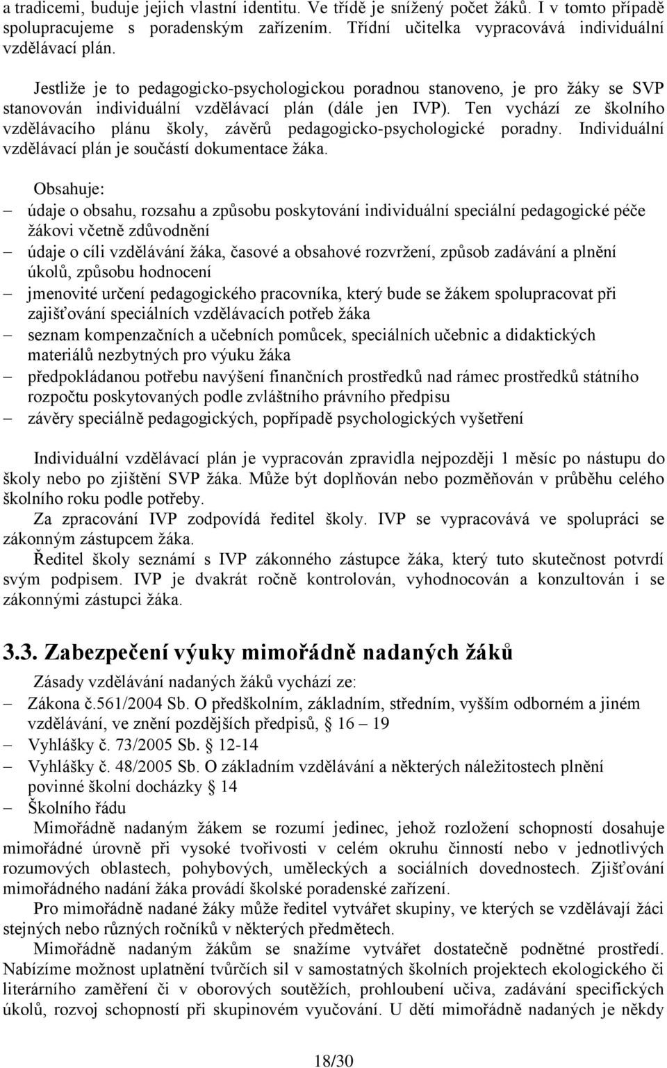 Ten vychází ze školního vzdělávacího plánu školy, závěrů pedagogicko-psychologické poradny. Individuální vzdělávací plán je součástí dokumentace žáka.