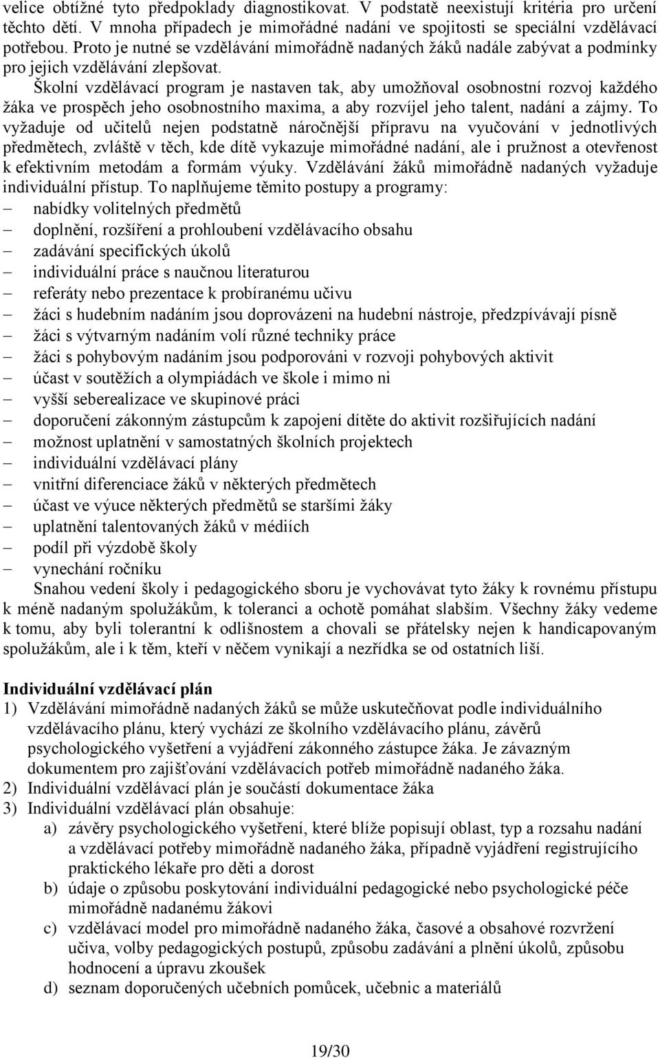 Školní vzdělávací program je nastaven tak, aby umožňoval osobnostní rozvoj každého žáka ve prospěch jeho osobnostního maxima, a aby rozvíjel jeho talent, nadání a zájmy.