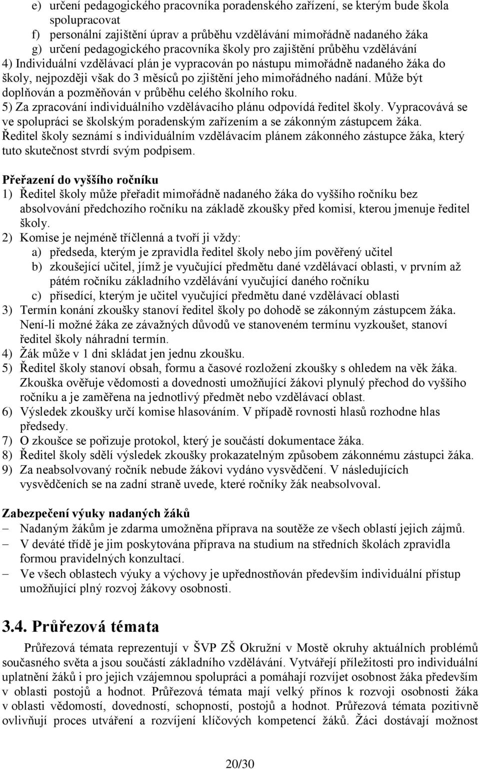 nadání. Může být doplňován a pozměňován v průběhu celého školního roku. 5) Za zpracování individuálního vzdělávacího plánu odpovídá ředitel školy.