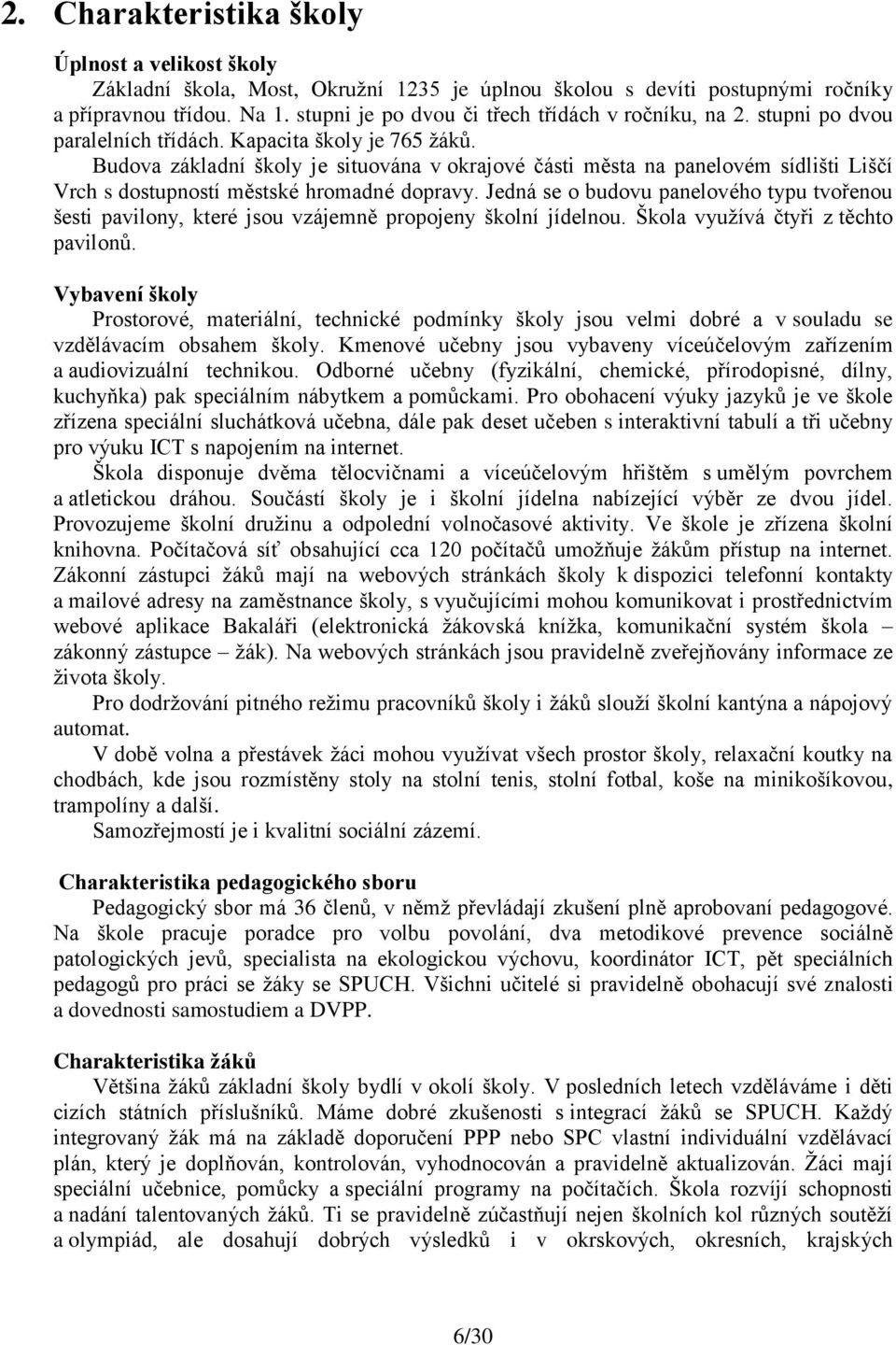 Budova základní školy je situována v okrajové části města na panelovém sídlišti Liščí Vrch s dostupností městské hromadné dopravy.