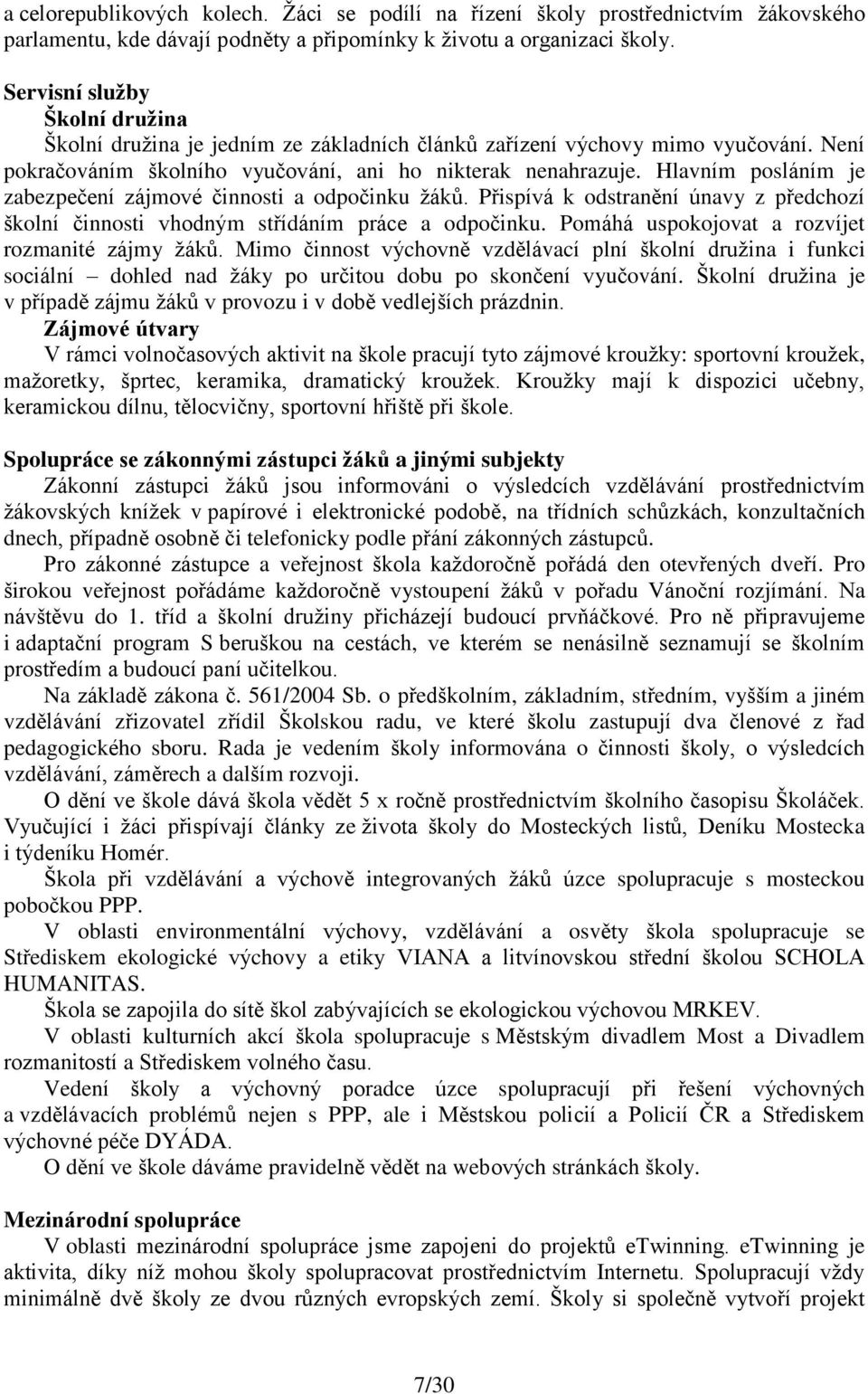 Hlavním posláním je zabezpečení zájmové činnosti a odpočinku žáků. Přispívá k odstranění únavy z předchozí školní činnosti vhodným střídáním práce a odpočinku.