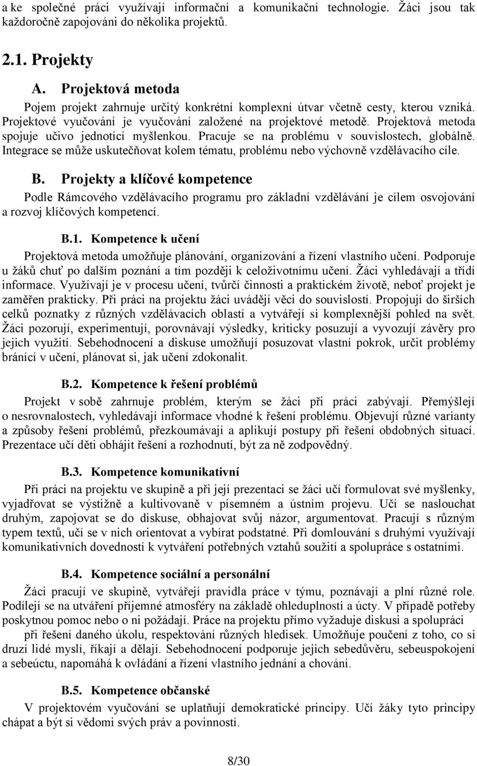 Projektová metoda spojuje učivo jednotící myšlenkou. Pracuje se na problému v souvislostech, globálně. Integrace se může uskutečňovat kolem tématu, problému nebo výchovně vzdělávacího cíle. B.