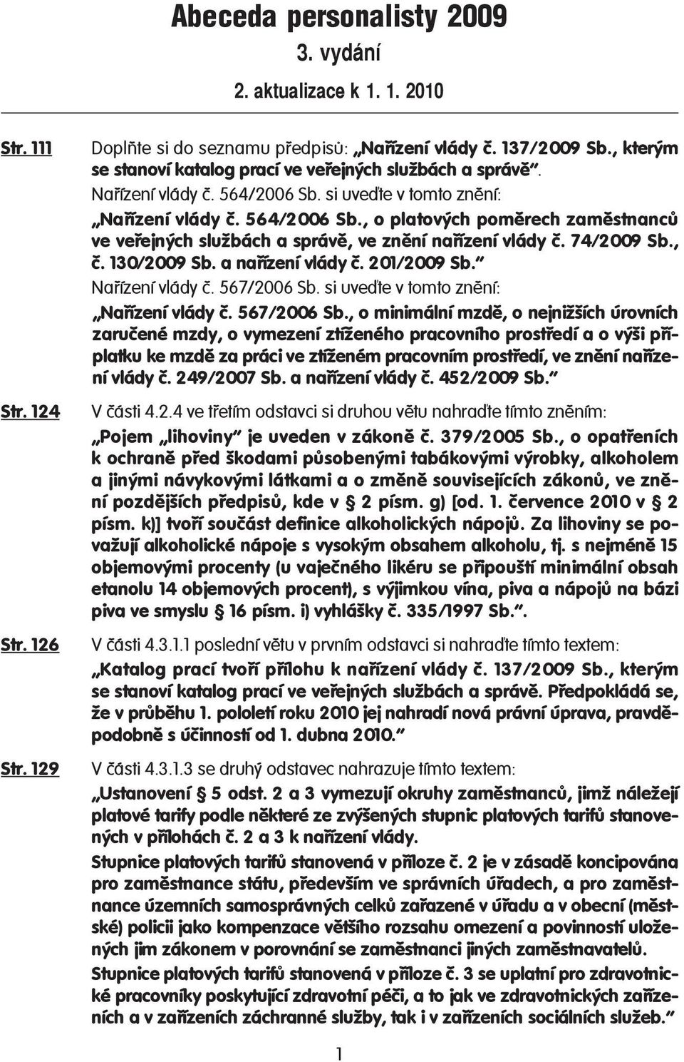 74/2009 Sb., č. 130/2009 Sb. a nařízení vlády č. 201/2009 Sb. Nařízení vlády č. 567/2006 Sb.