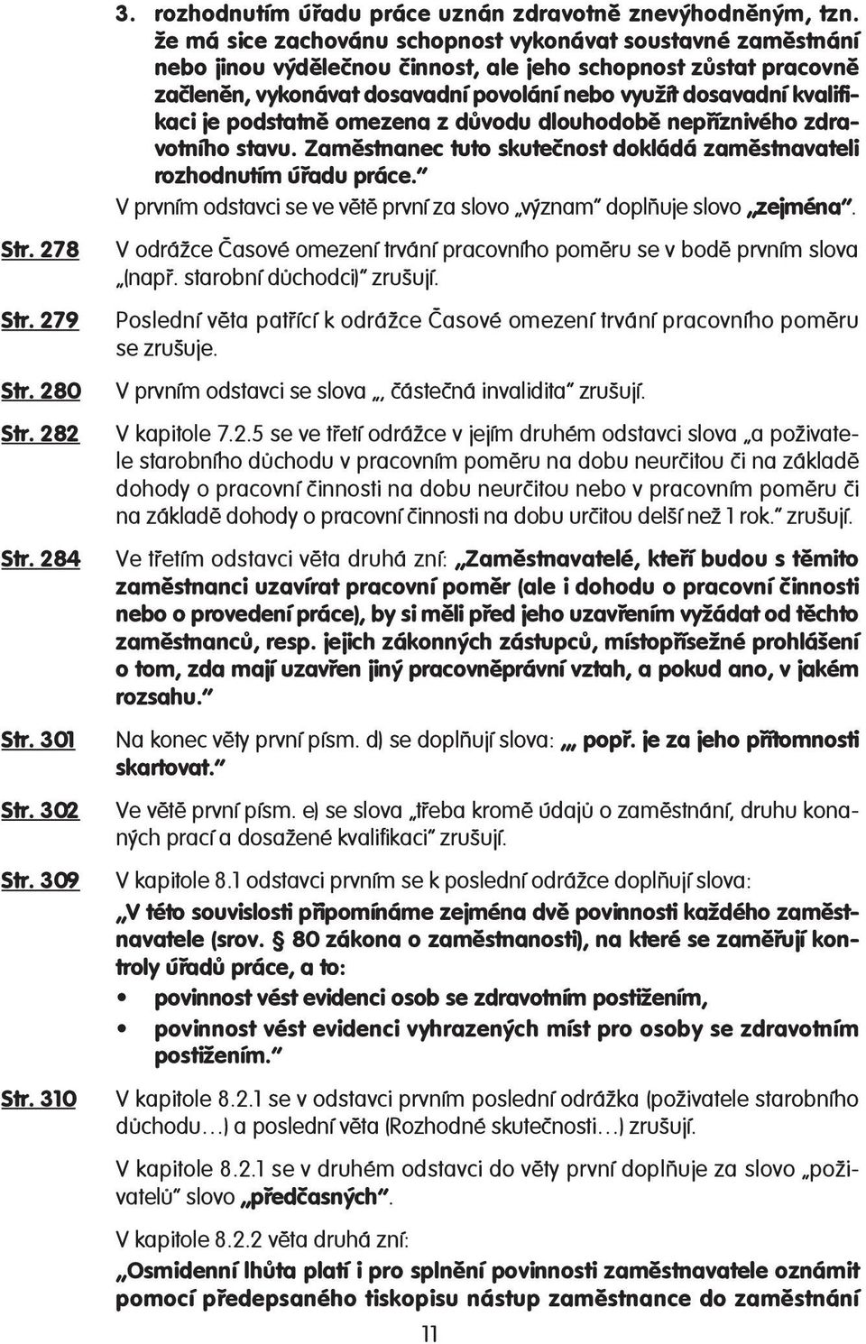 kvalifikaci je podstatně omezena z důvodu dlouhodobě nepříznivého zdravotního stavu. Zaměstnanec tuto skutečnost dokládá zaměstnavateli rozhodnutím úřadu práce.