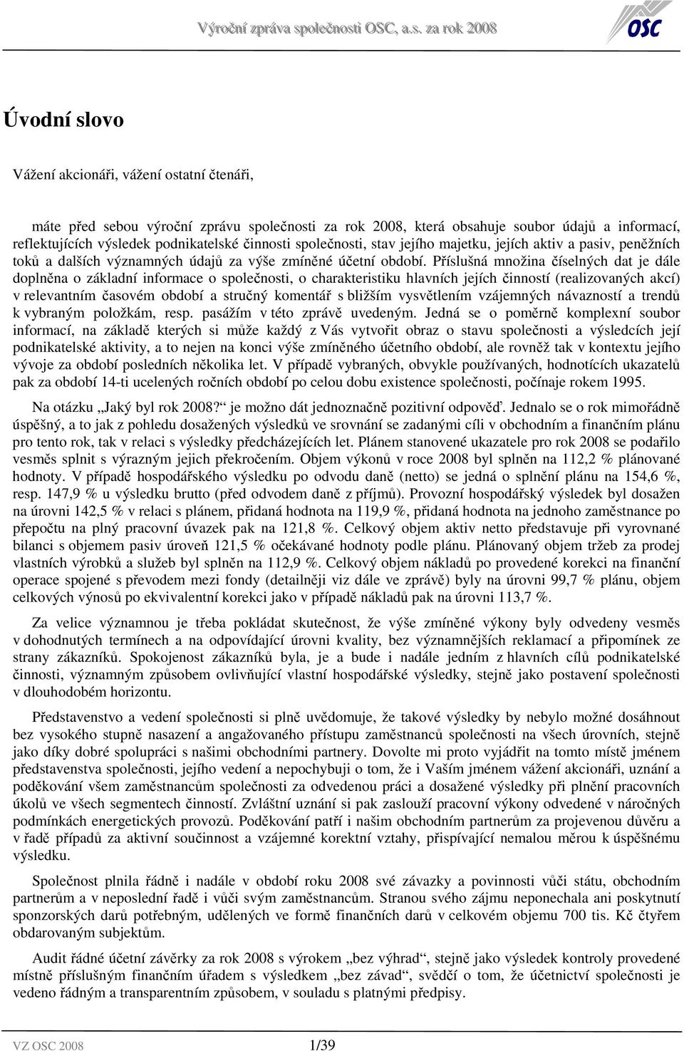 Příslušná množina číselných dat je dále doplněna o základní informace o společnosti, o charakteristiku hlavních jejích činností (realizovaných akcí) v relevantním časovém období a stručný komentář s