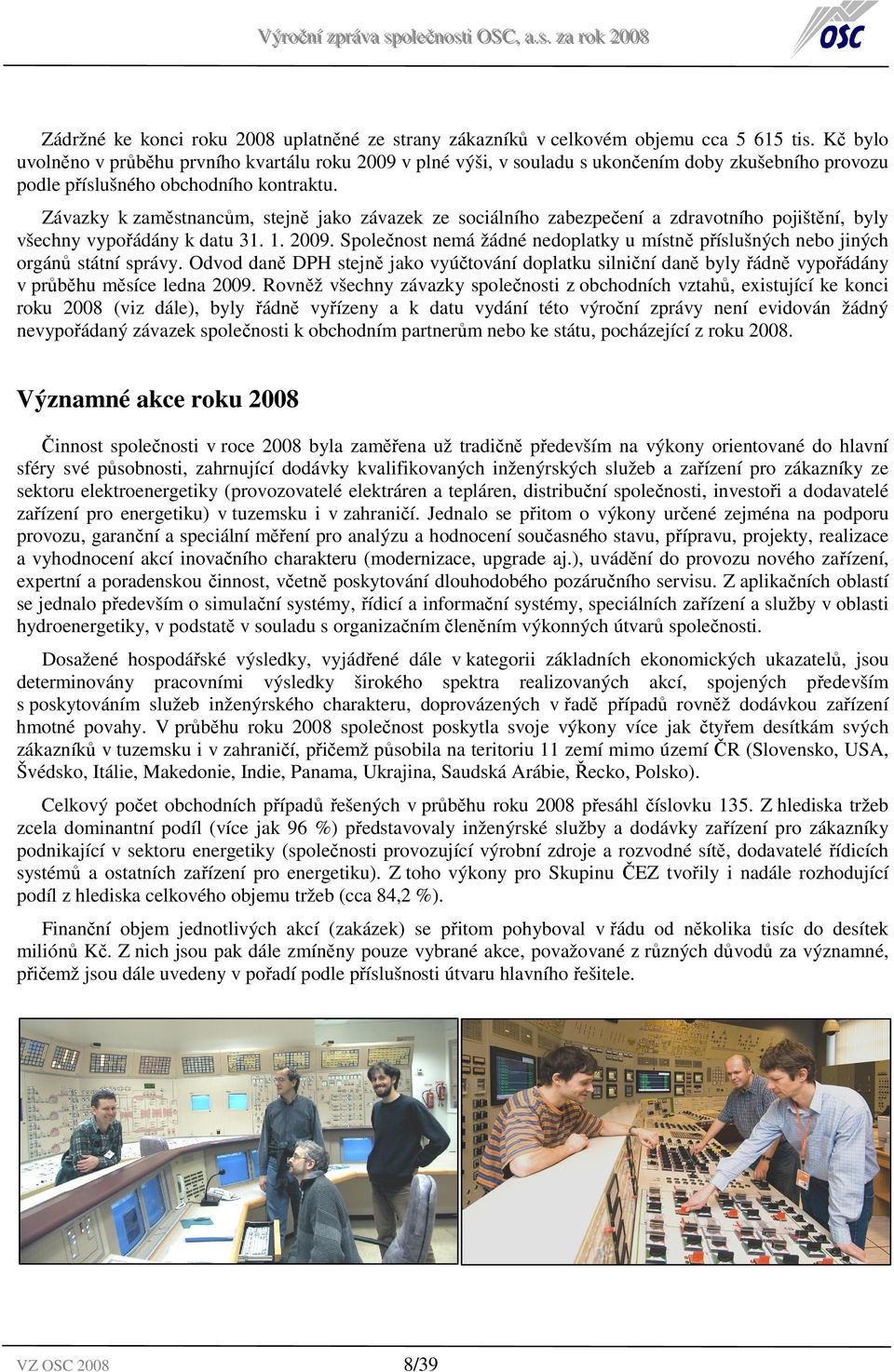 Závazky k zaměstnancům, stejně jako závazek ze sociálního zabezpečení a zdravotního pojištění, byly všechny vypořádány k datu 31. 1. 2009.