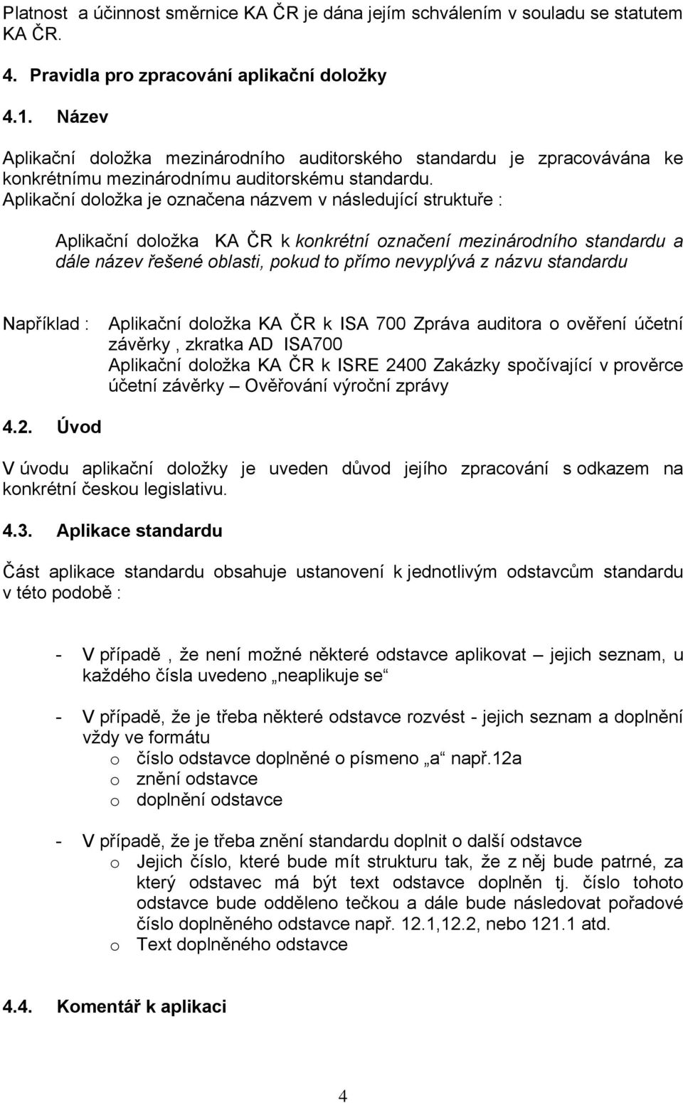 Aplikační doložka je označena názvem v následující struktuře : Aplikační doložka KA ČR k konkrétní označení mezinárodního standardu a dále název řešené oblasti, pokud to přímo nevyplývá z názvu