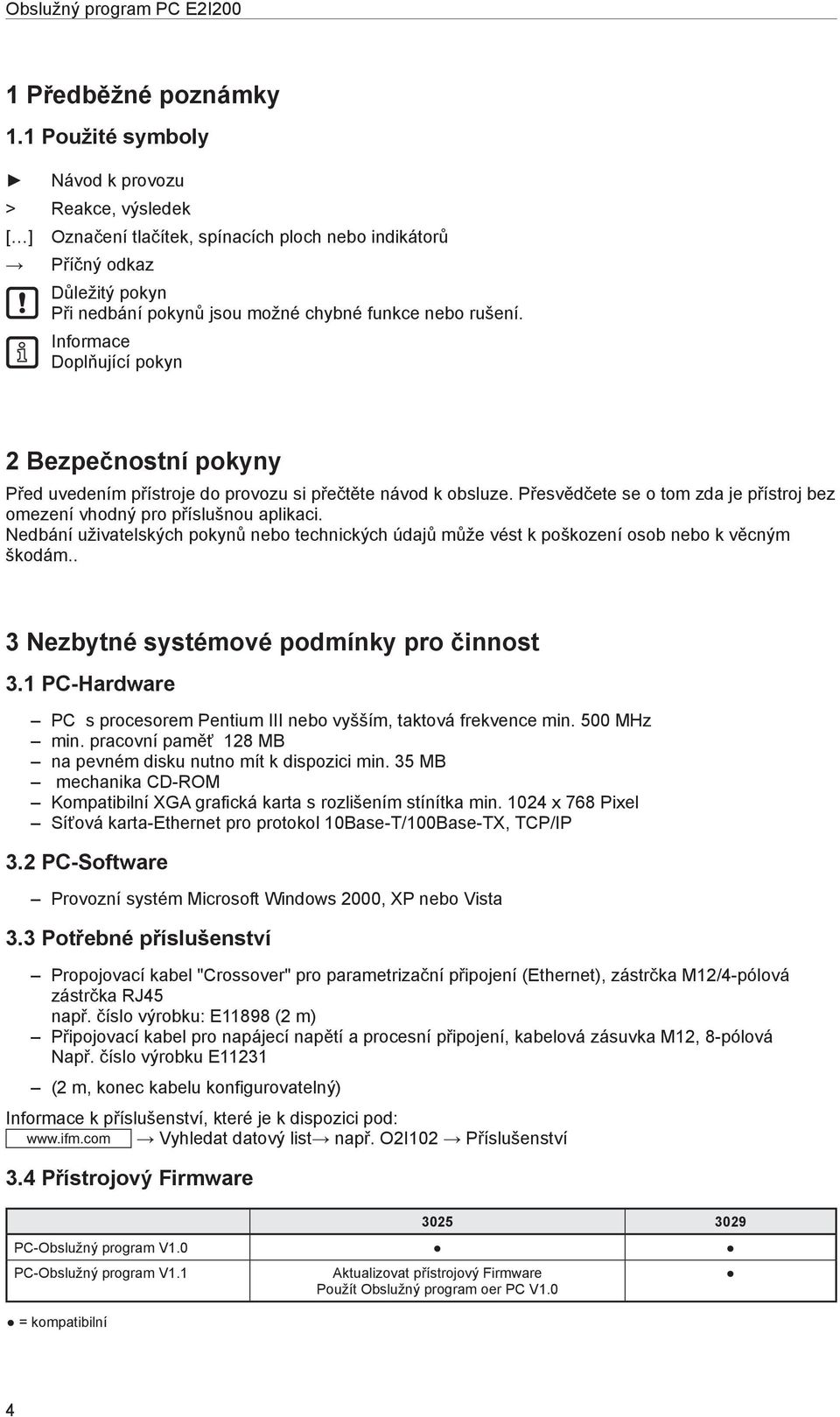 Informace Doplňující pokyn 2 Bezpečnostní pokyny Před uvedením přístroje do provozu si přečtěte návod k obsluze. Přesvědčete se o tom zda je přístroj bez omezení vhodný pro příslušnou aplikaci.