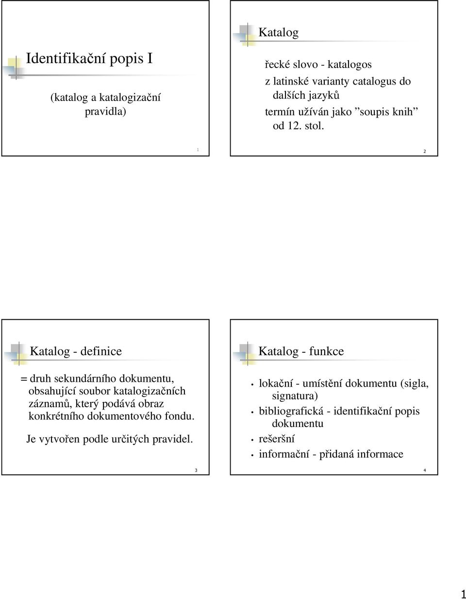 1 2 Katalog - definice = druh sekundárního dokumentu, obsahující soubor katalogizačních záznamů, který podává obraz konkrétního