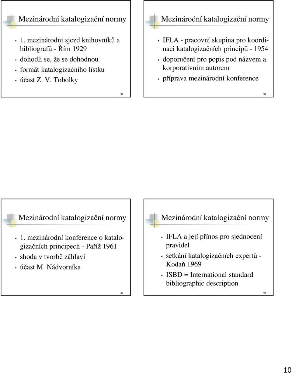 příprava mezinárodní konference 37 38 1. mezinárodní konference o katalogizačních principech - Paříž 1961 shoda v tvorbě záhlaví účast M.