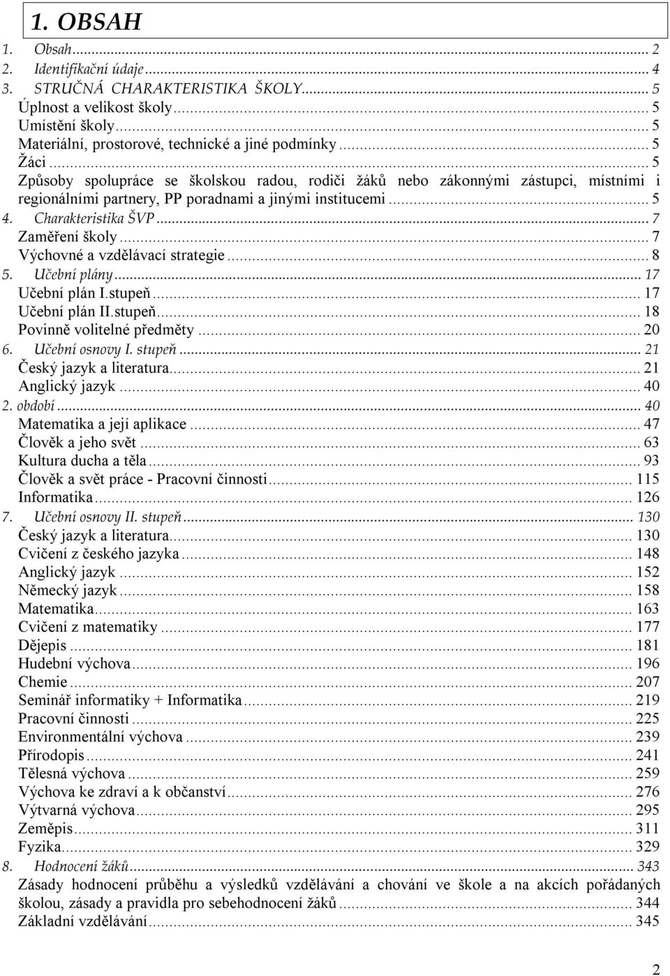 .. 7 Výchovné a vzdělávací strategie... 8 5. Učební plány... 17 Učební plán I.stupeň... 17 Učební plán II.stupeň... 18 Povinně volitelné předměty... 20 6. Učební osnovy I. stupeň.