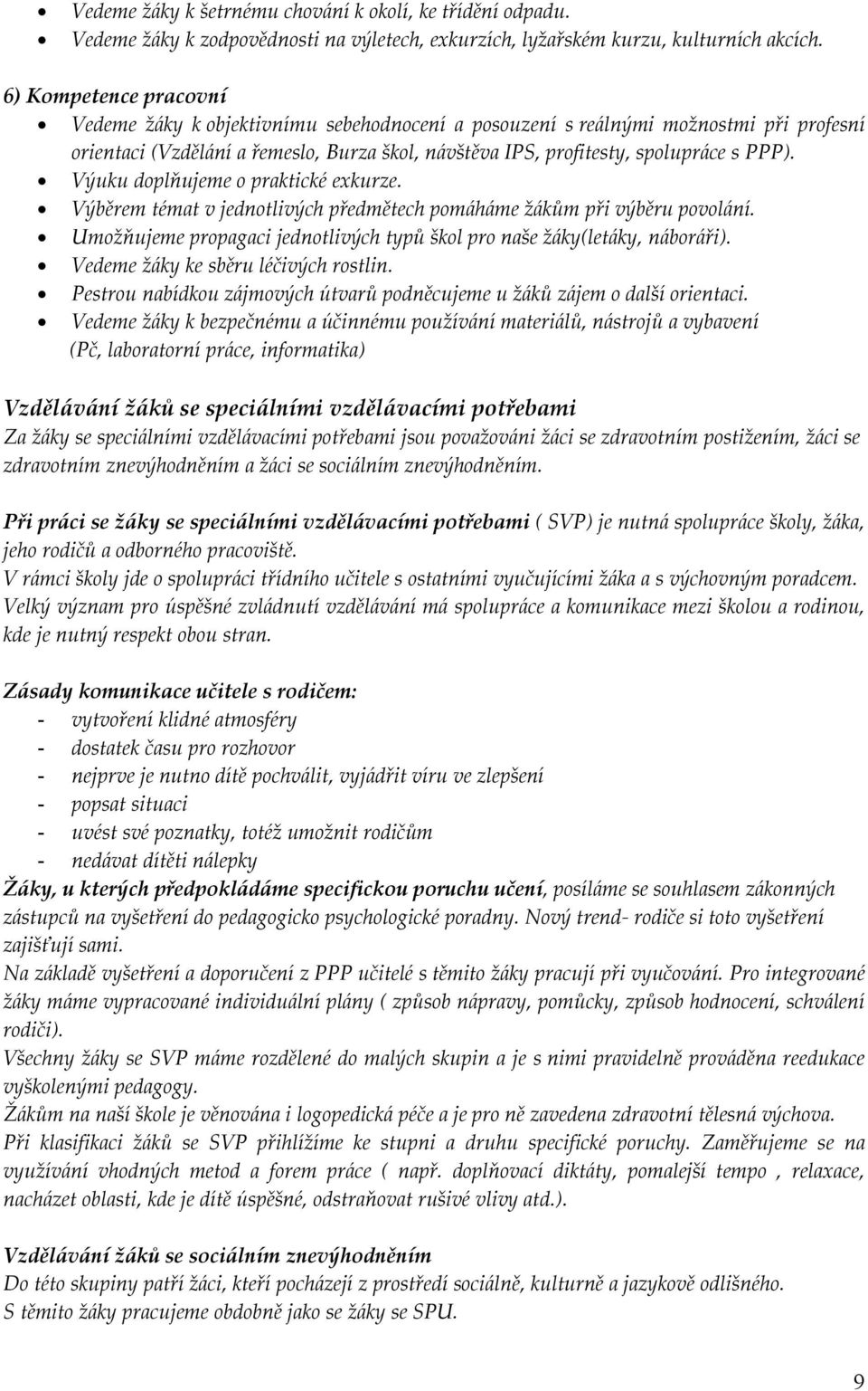 Výuku doplňujeme o praktické exkurze. Výběrem témat v jednotlivých předmětech pomáháme žákům při výběru povolání. Umožňujeme propagaci jednotlivých typů škol pro naše žáky(letáky, náboráři).