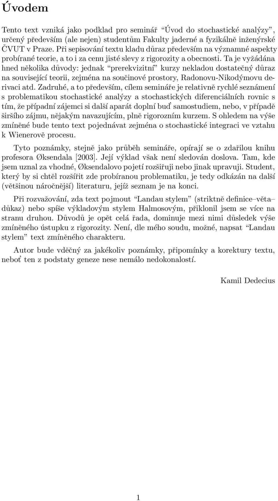 a je vyžádána hned několika důvody: jednak prerekvizitní kurzy nekladou dostatečný důraz na související teorii, zejména na součinové prostory, Radonovu-Nikodýmovu derivaci atd.