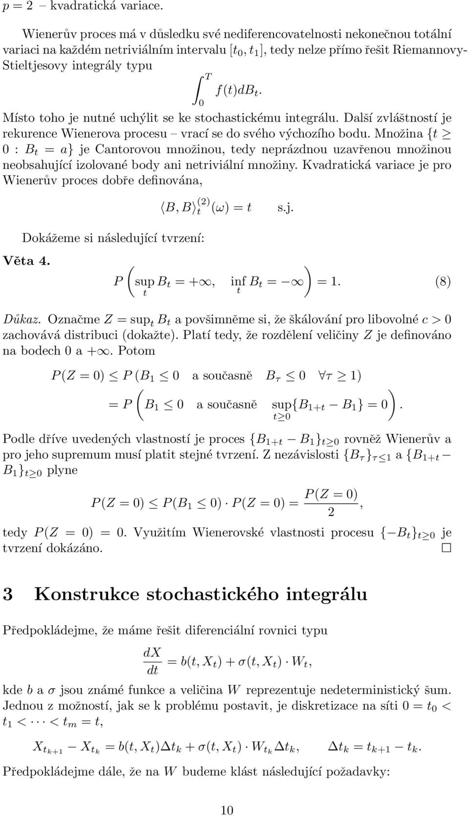 t. Místo toho je nutné uchýlit se ke stochastickému integrálu. Další zvláštností je rekurence Wienerova procesu vrací se do svého výchozího bodu.