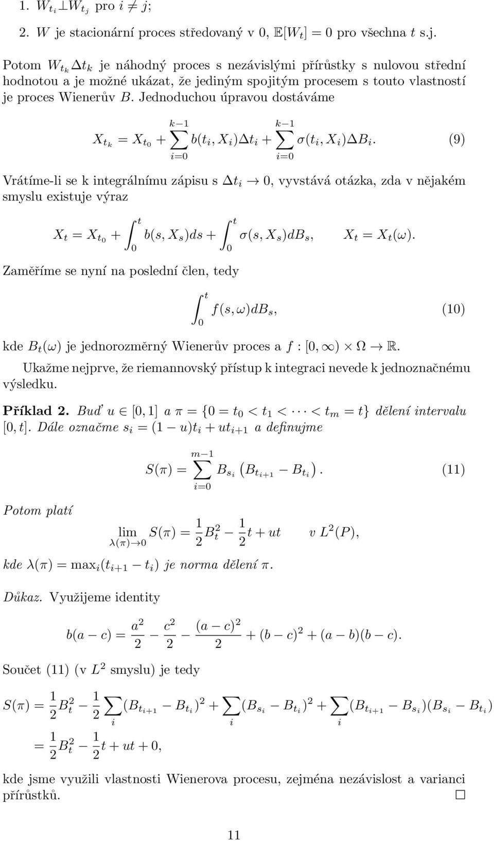 (9) i=0 Vrátíme-li se k integrálnímu zápisu s t i 0, vyvstává otázka, zda v nějakém smyslu existuje výraz i=0 X t = X t0 + t b(s, X s )ds + t 0 0 Zaměříme se nyní na poslední člen, tedy σ(s, X s )db