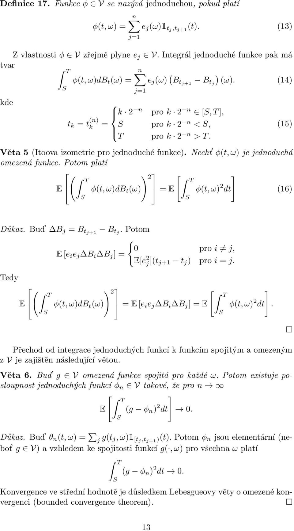 (15) Věta 5 (Itoova izometrie pro jednoduché funkce). Necht φ(t, ω) je jednoduchá omezená funkce. Potom platí ( ) 2 [ ] E φ(t, ω)db t (ω) = E φ(t, ω) 2 dt (16) Důkaz. Bud B j = B tj+1 B tj.