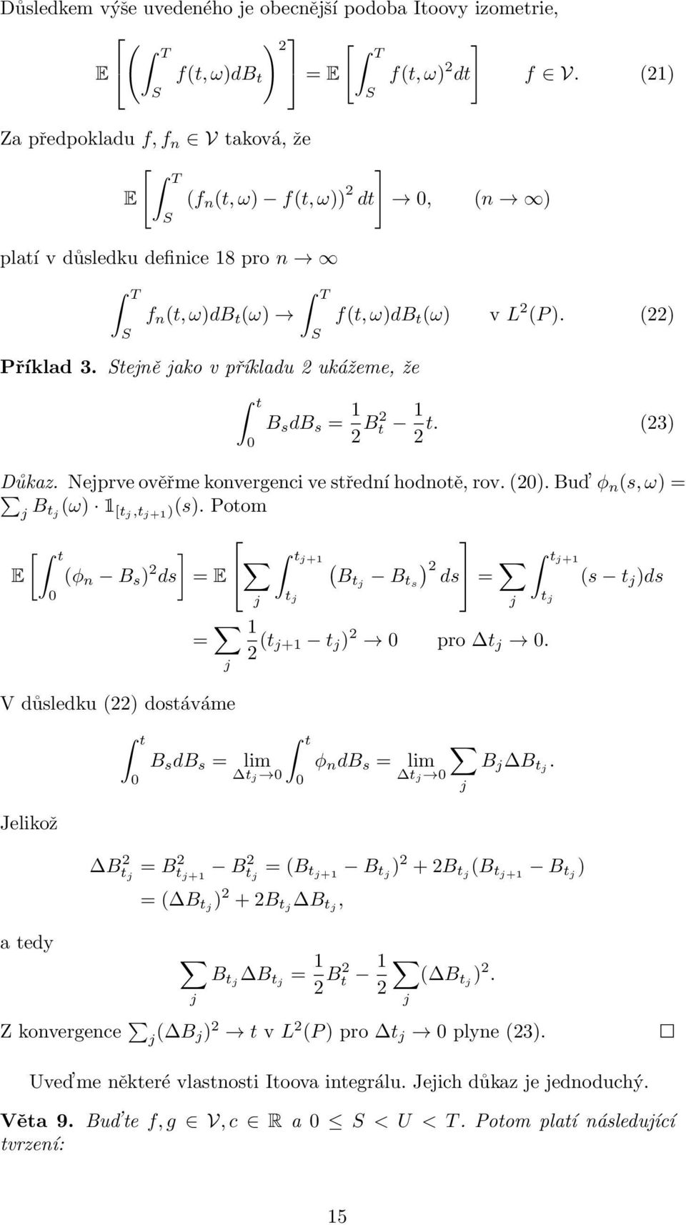 tejně jako v příkladu 2 ukážeme, že t 0 f(t, ω)db t (ω) v L 2 (P ). (22) B s db s = 1 2 B2 t 1 t. (23) 2 Důkaz. Nejprve ověřme konvergenci ve střední hodnotě, rov. (20).