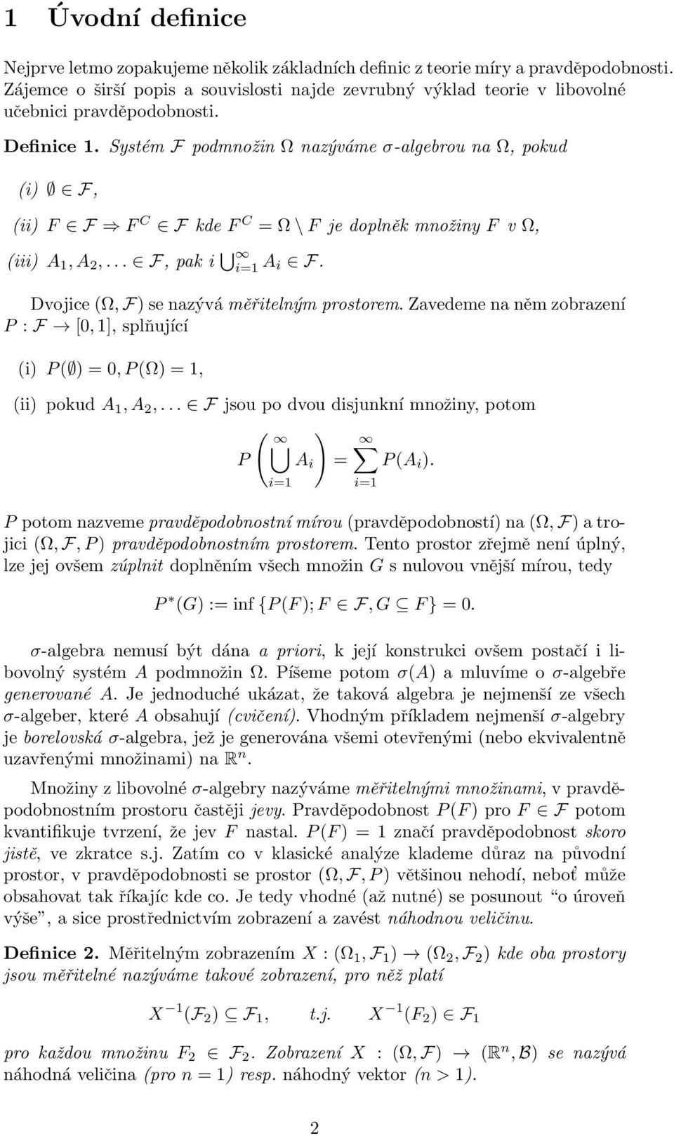 ystém F podmnožin Ω nazýváme σ-algebrou na Ω, pokud (i) F, (ii) F F F C F kde F C = Ω \ F je doplněk množiny F v Ω, (iii) A 1, A 2,... F, pak i i=1 A i F.