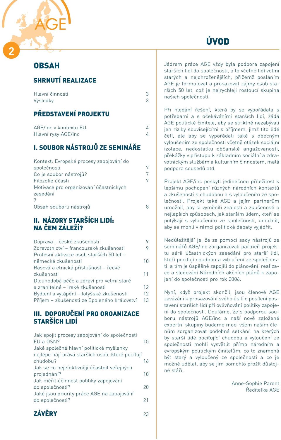 7 Filozofie účasti 7 Motivace pro organizování účastnických zasedání 7 Obsah souboru nástrojů 8 II. NÁZORY STARŠÍCH LIDÍ: NA ČEM ZÁLEŽÍ?