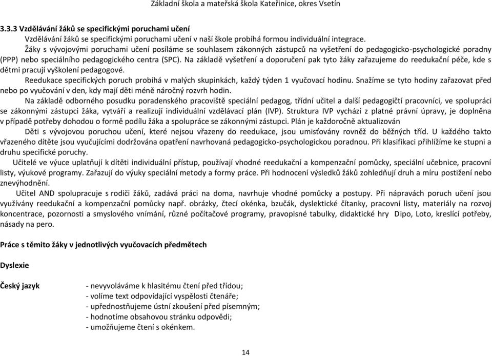 Na základě vyšetření a doporučení pak tyto žáky zařazujeme do reedukační péče, kde s dětmi pracují vyškolení pedagogové.