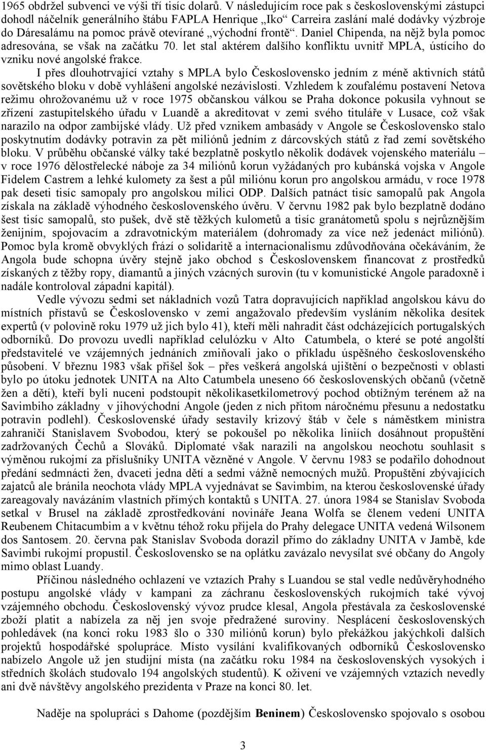 Daniel Chipenda, na nějž byla pomoc adresována, se však na začátku 70. let stal aktérem dalšího konfliktu uvnitř MPLA, ústícího do vzniku nové angolské frakce.