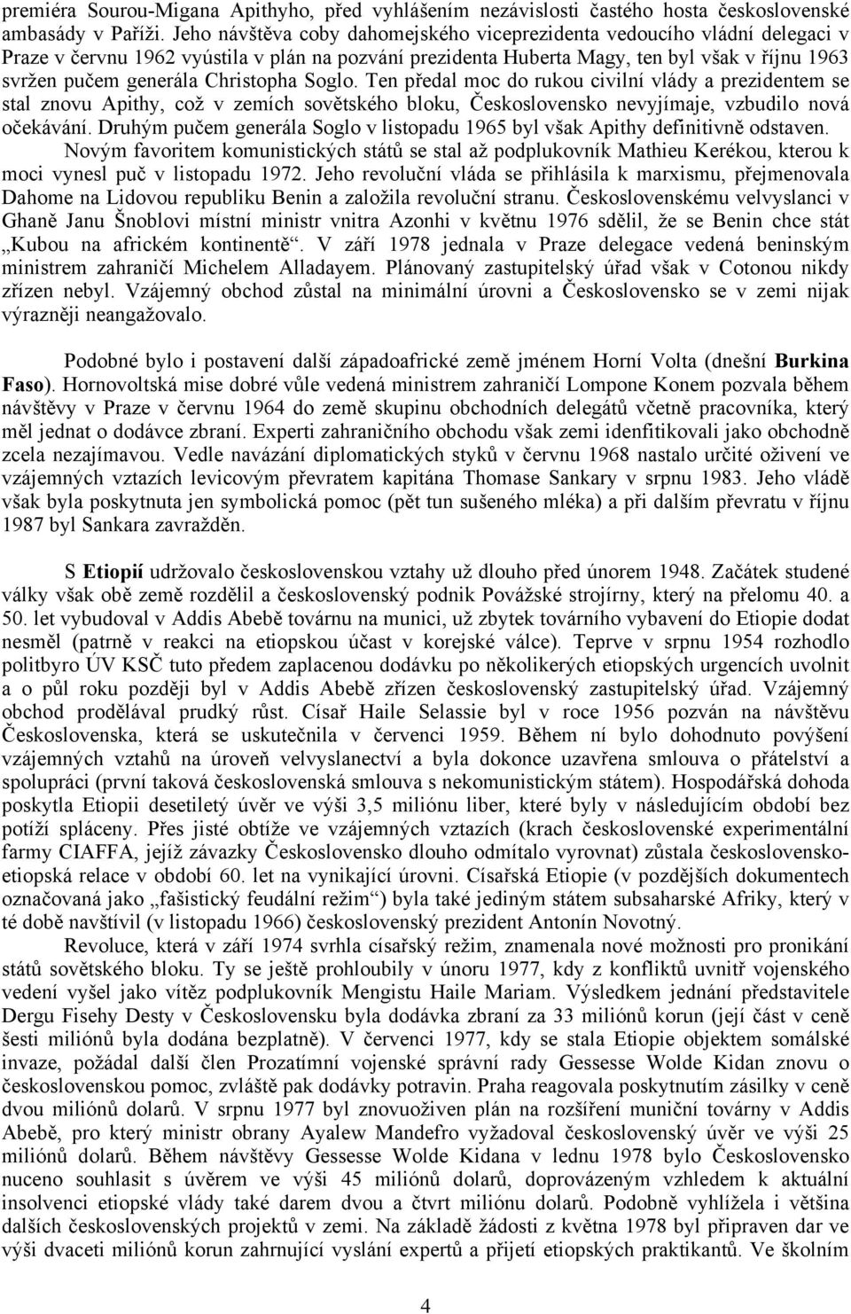 Christopha Soglo. Ten předal moc do rukou civilní vlády a prezidentem se stal znovu Apithy, což v zemích sovětského bloku, Československo nevyjímaje, vzbudilo nová očekávání.