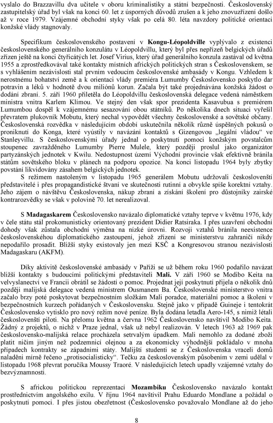 Specifikum československého postavení v Kongu-Léopoldville vyplývalo z existenci československého generálního konzulátu v Léopoldvillu, který byl přes nepřízeň belgických úřadů zřízen ještě na konci