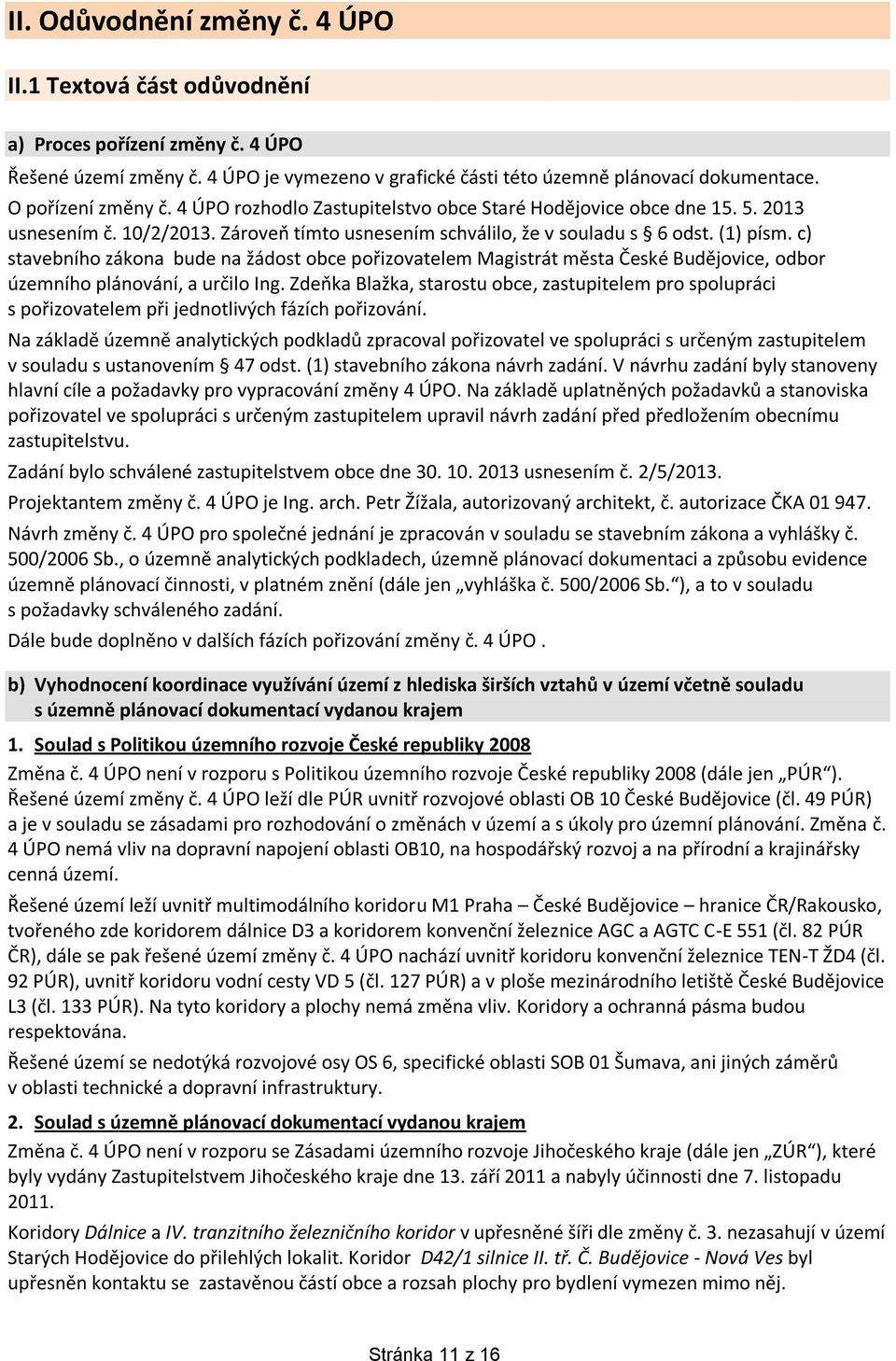 c) stavebního zákona bude na žádost obce pořizovatelem Magistrát města České Budějovice, odbor územního plánování, a určilo Ing.