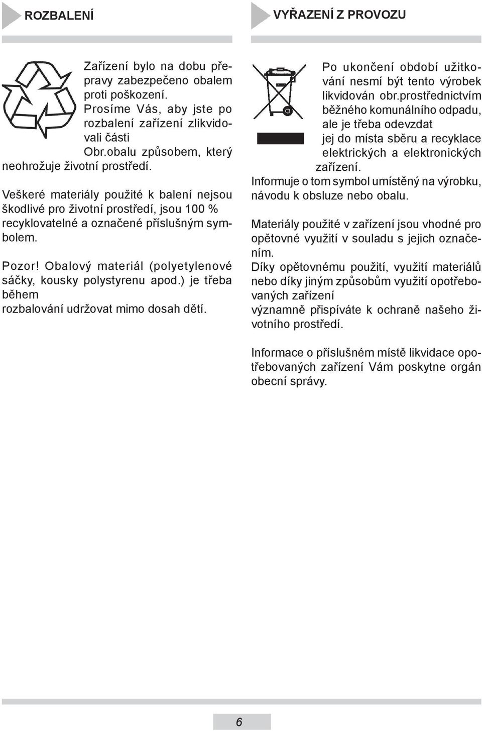 Obalový materiál (polyetylenové sáčky, kousky polystyrenu apod.) je třeba během rozbalování udržovat mimo dosah dětí. Po ukončení období užitkování nesmí být tento výrobek likvidován obr.