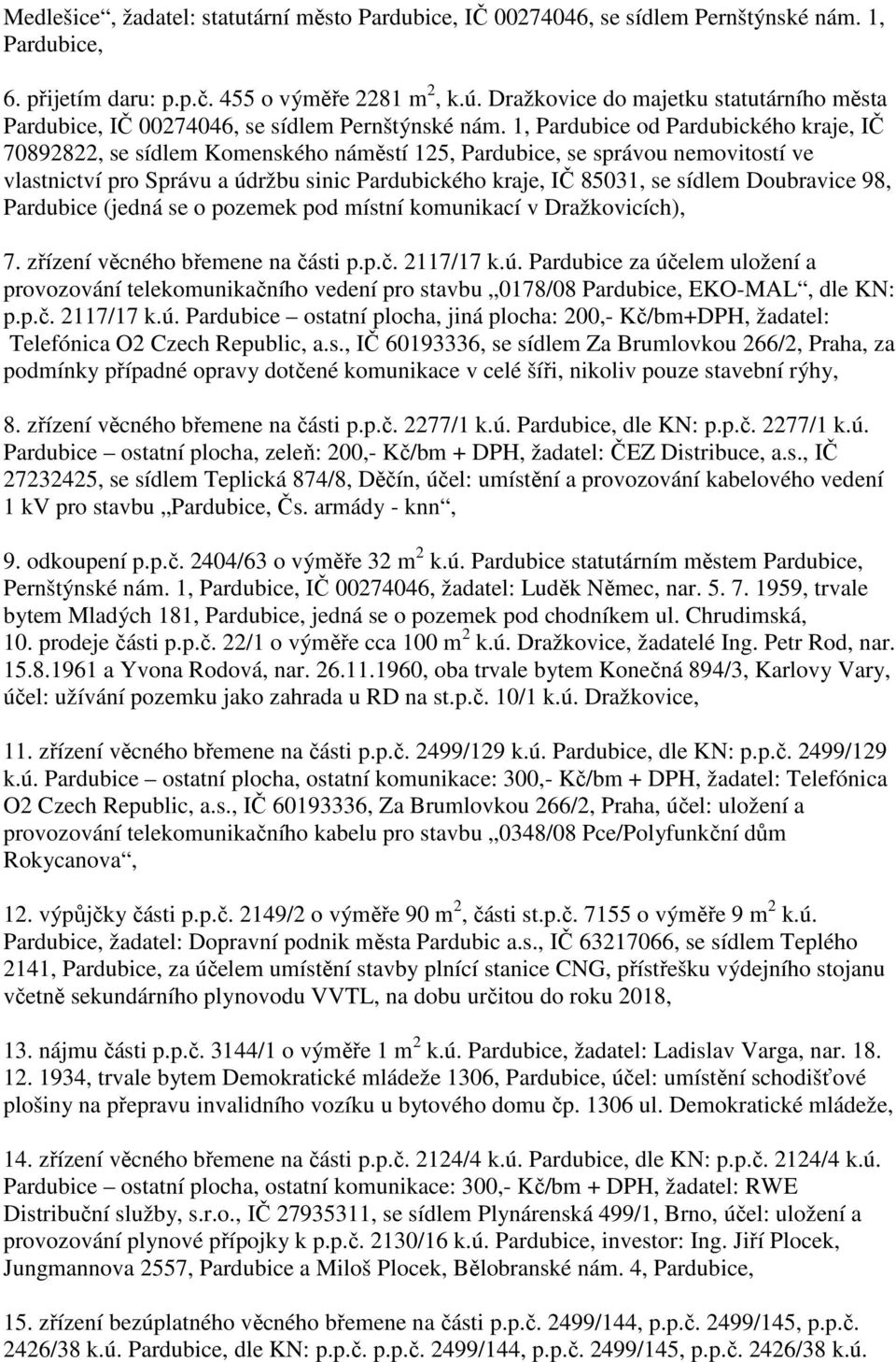 1, Pardubice od Pardubického kraje, IČ 70892822, se sídlem Komenského náměstí 125, Pardubice, se správou nemovitostí ve vlastnictví pro Správu a údržbu sinic Pardubického kraje, IČ 85031, se sídlem