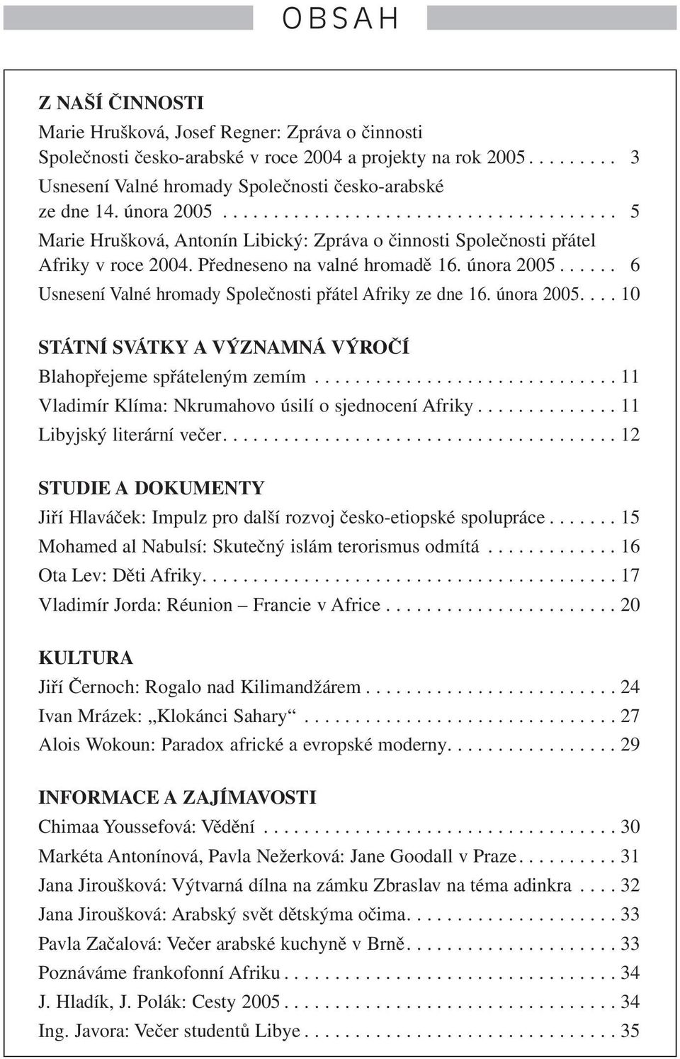 ..... 16 Usnesení Valné hromady Společnosti přátel Afriky ze dne 16. února 2005.... 10 STÁTNÍ SVÁTKY A VÝZNAMNÁ VÝROČÍ Blahopřejeme spřáteleným zemím.