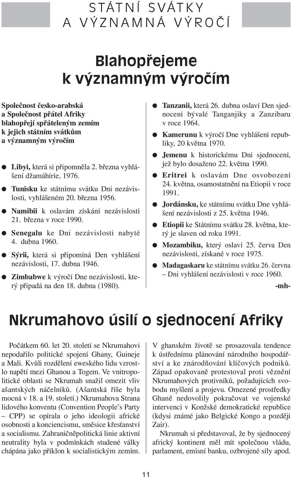 Senegalu ke Dni nezávislosti nabyté 4. dubna 1960. Sýrii, která si připomíná Den vyhlášení nezávislosti, 17. dubna 1946. Zimbabwe k výročí Dne nezávislosti, který připadá na den 18. dubna (1980).