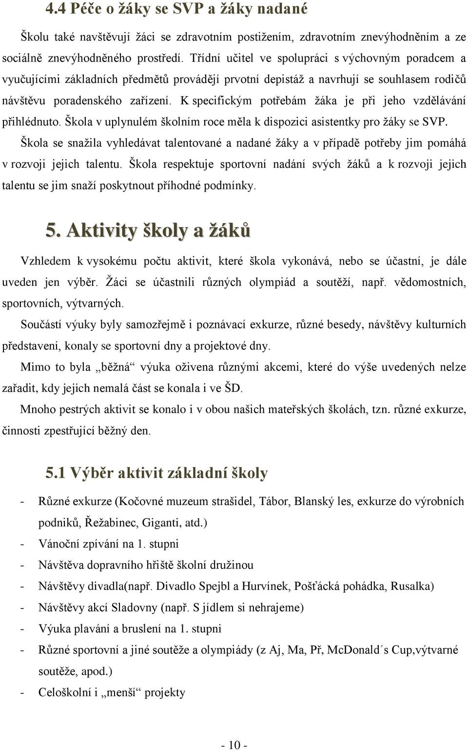 K specifickým potřebám ţáka je při jeho vzdělávání přihlédnuto. Škola v uplynulém školním roce měla k dispozici asistentky pro ţáky se SVP.