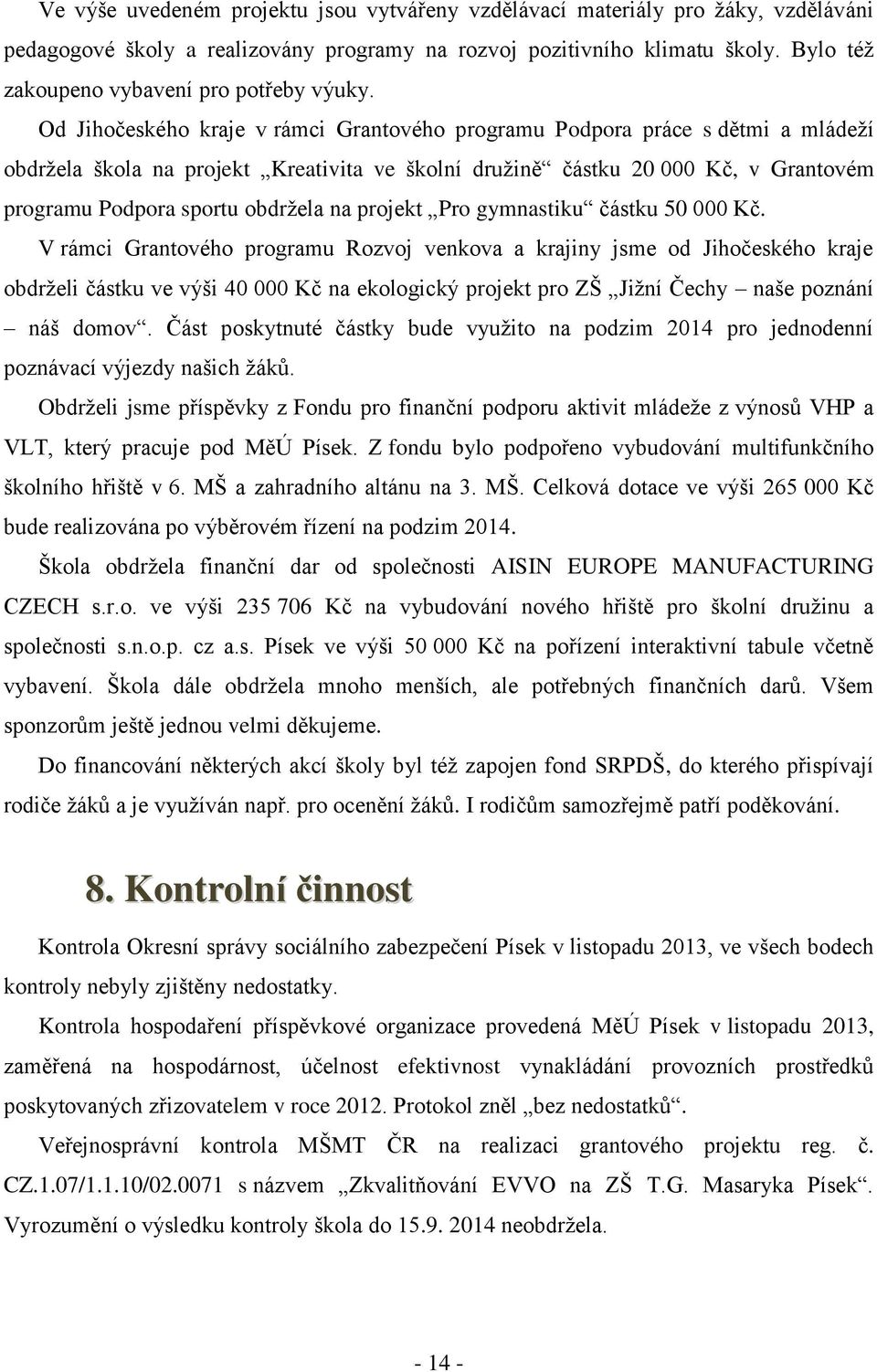 Od Jihočeského kraje v rámci Grantového programu Podpora práce s dětmi a mládeţí obdrţela škola na projekt Kreativita ve školní druţině částku 20 000 Kč, v Grantovém programu Podpora sportu obdrţela