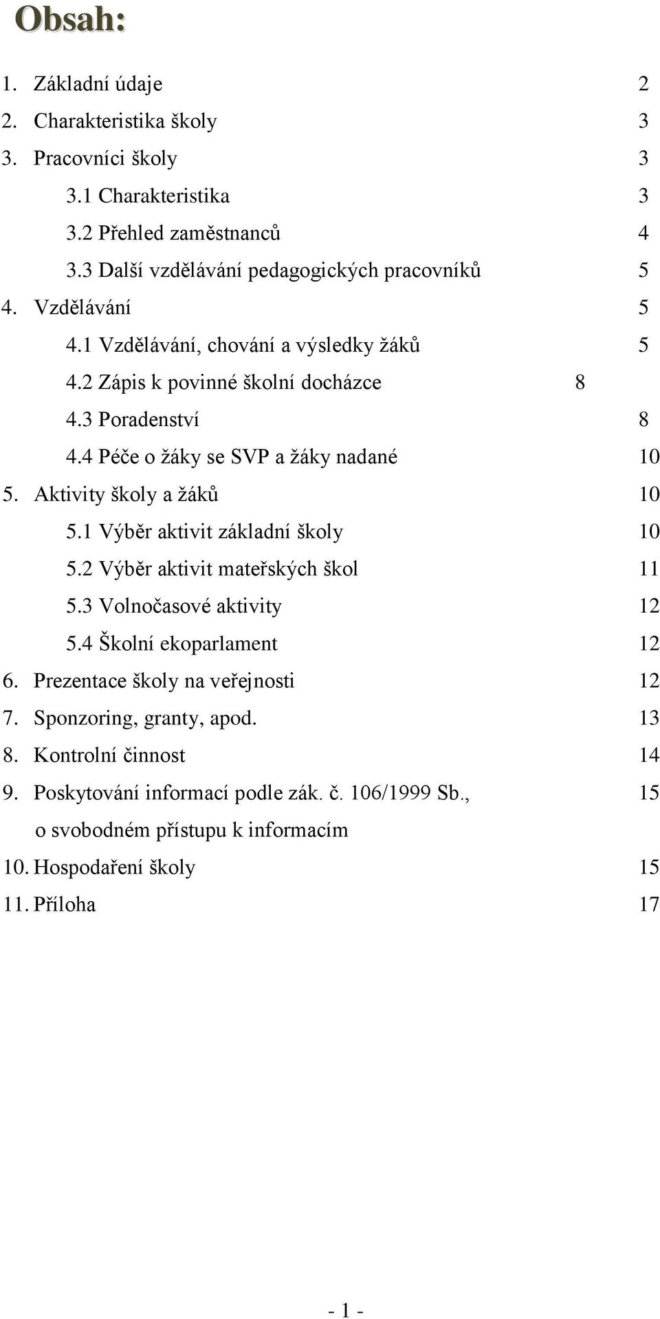 Aktivity školy a ţáků 10 5.1 Výběr aktivit základní školy 10 5.2 Výběr aktivit mateřských škol 11 5.3 Volnočasové aktivity 12 5.4 Školní ekoparlament 12 6.