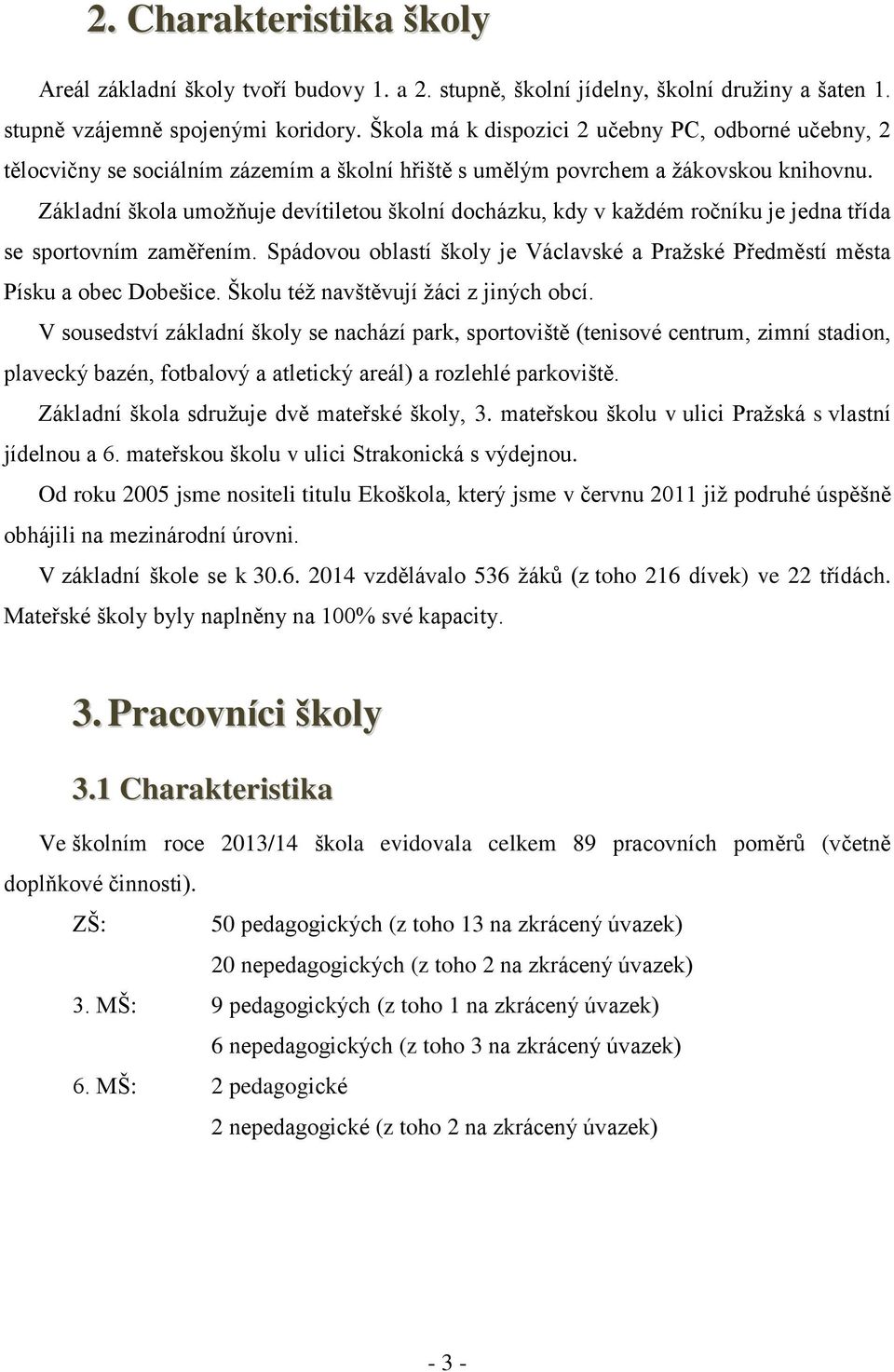 Základní škola umoţňuje devítiletou školní docházku, kdy v kaţdém ročníku je jedna třída se sportovním zaměřením. Spádovou oblastí školy je Václavské a Praţské Předměstí města Písku a obec Dobešice.