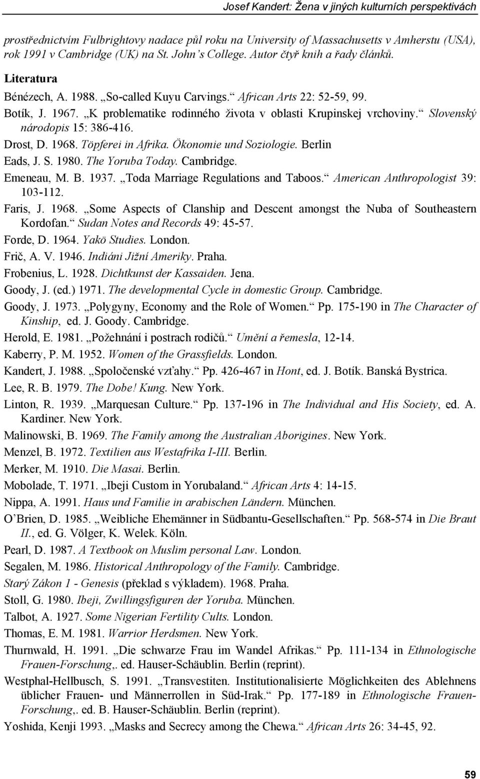 Slovenský národopis 15: 386-416. Drost, D. 1968. Töpferei in Afrika. Ökonomie und Soziologie. Berlin Eads, J. S. 1980. The Yoruba Today. Cambridge. Emeneau, M. B. 1937.