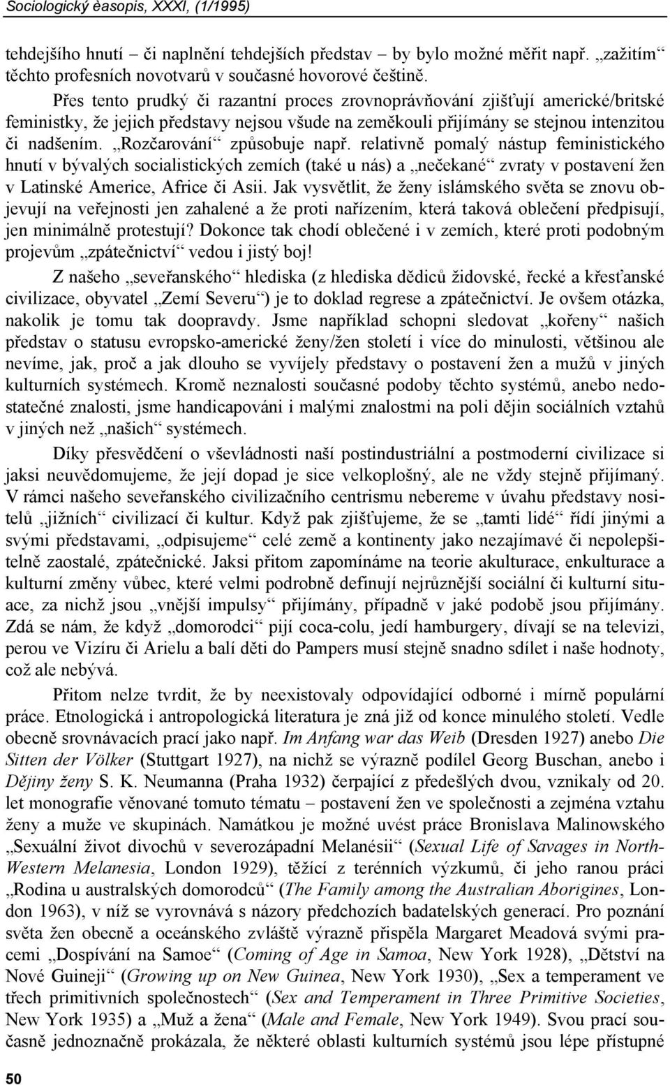 Rozčarování způsobuje např. relativně pomalý nástup feministického hnutí v bývalých socialistických zemích (také u nás) a nečekané zvraty v postavení žen v Latinské Americe, Africe či Asii.