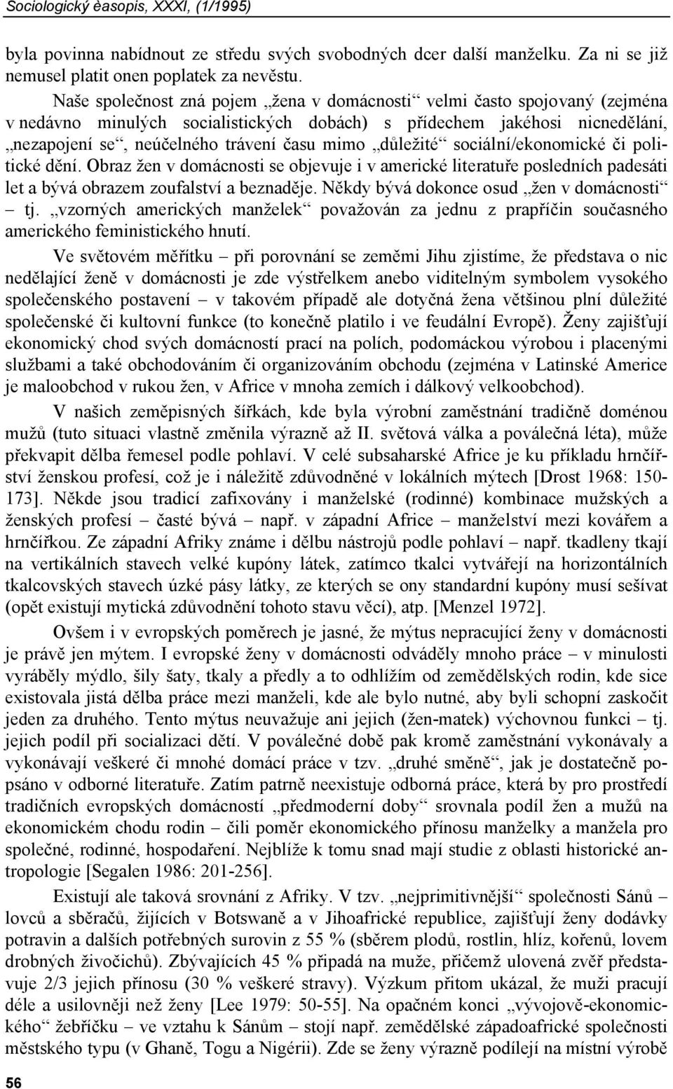 důležité sociální/ekonomické či politické dění. Obraz žen v domácnosti se objevuje i v americké literatuře posledních padesáti let a bývá obrazem zoufalství a beznaděje.