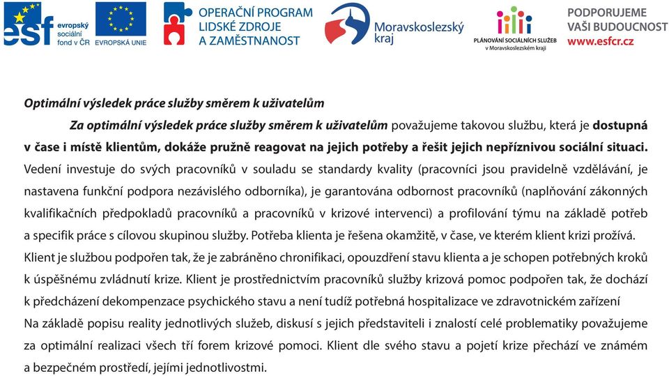 Vedení investuje do svých pracovníků v souladu se standardy kvality (pracovníci jsou pravidelně vzdělávání, je nastavena funkční podpora nezávislého odborníka), je garantována odbornost pracovníků