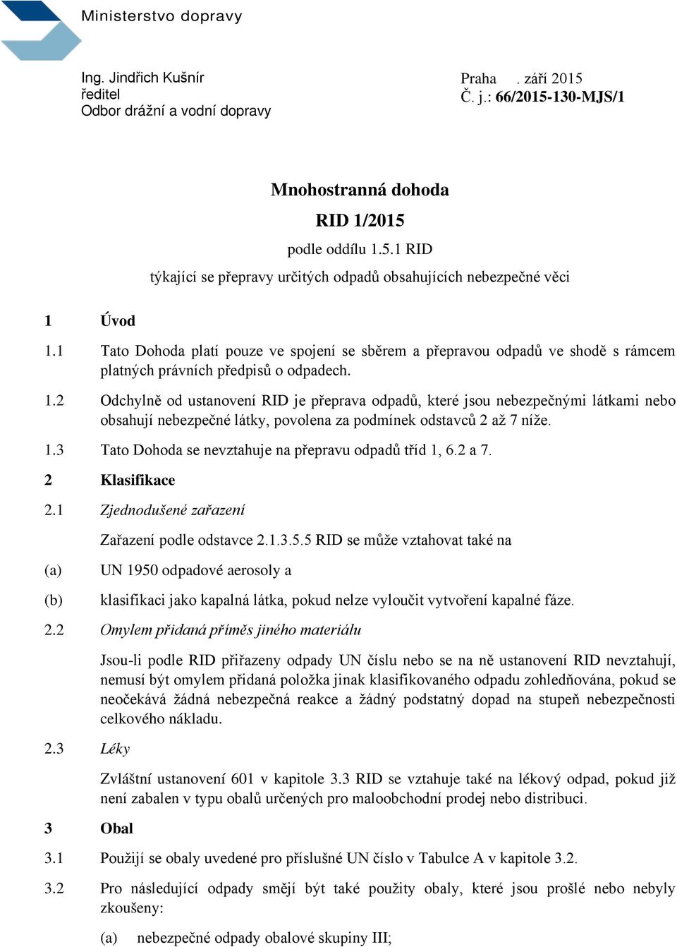 2 Odchylně od ustanovení RID je přeprava odpadů, které jsou nebezpečnými látkami nebo obsahují nebezpečné látky, povolena za podmínek odstavců 2 až 7 níže. 1.