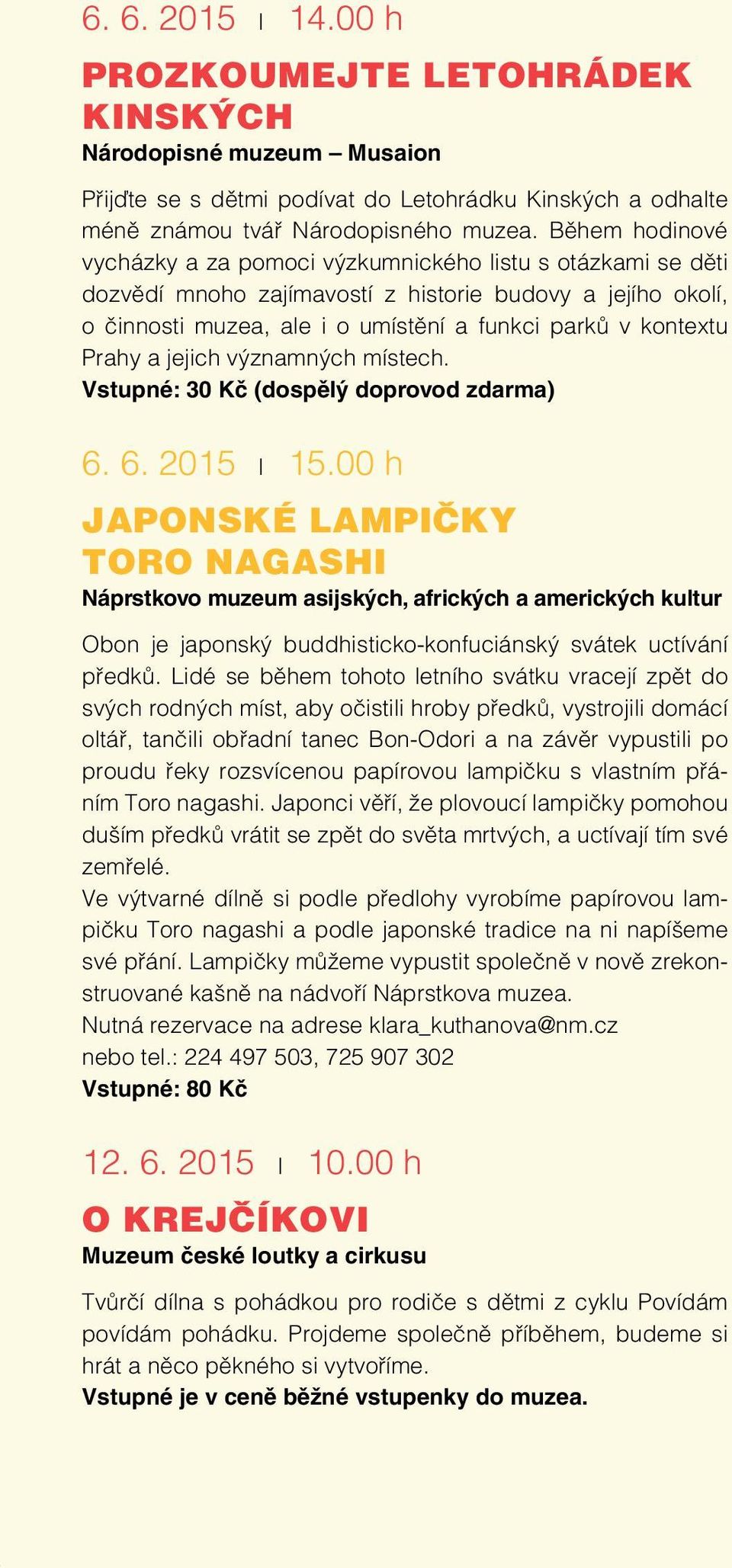 Prahy a jejich významných místech. Vstupné: 30 Kč (dospělý doprovod zdarma) 6. 6. 2015 l 15.00 h JAPONSKÉ LAMPIČKY TORO NAGASHI Obon je japonský buddhisticko-konfuciánský svátek uctívání předků.
