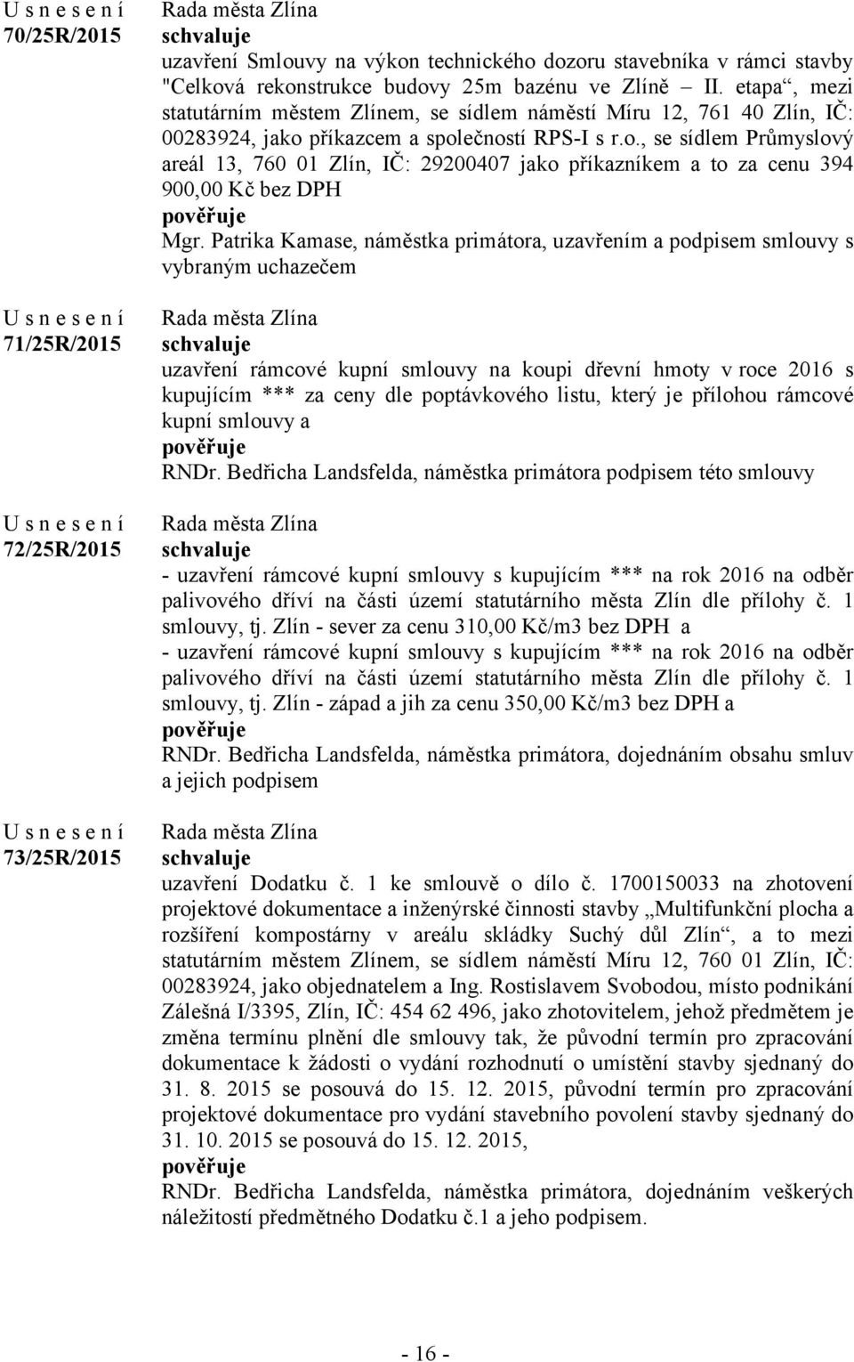 příkazcem a společností RPS-I s r.o., se sídlem Průmyslový areál 13, 760 01 Zlín, IČ: 29200407 jako příkazníkem a to za cenu 394 900,00 Kč bez DPH Mgr.