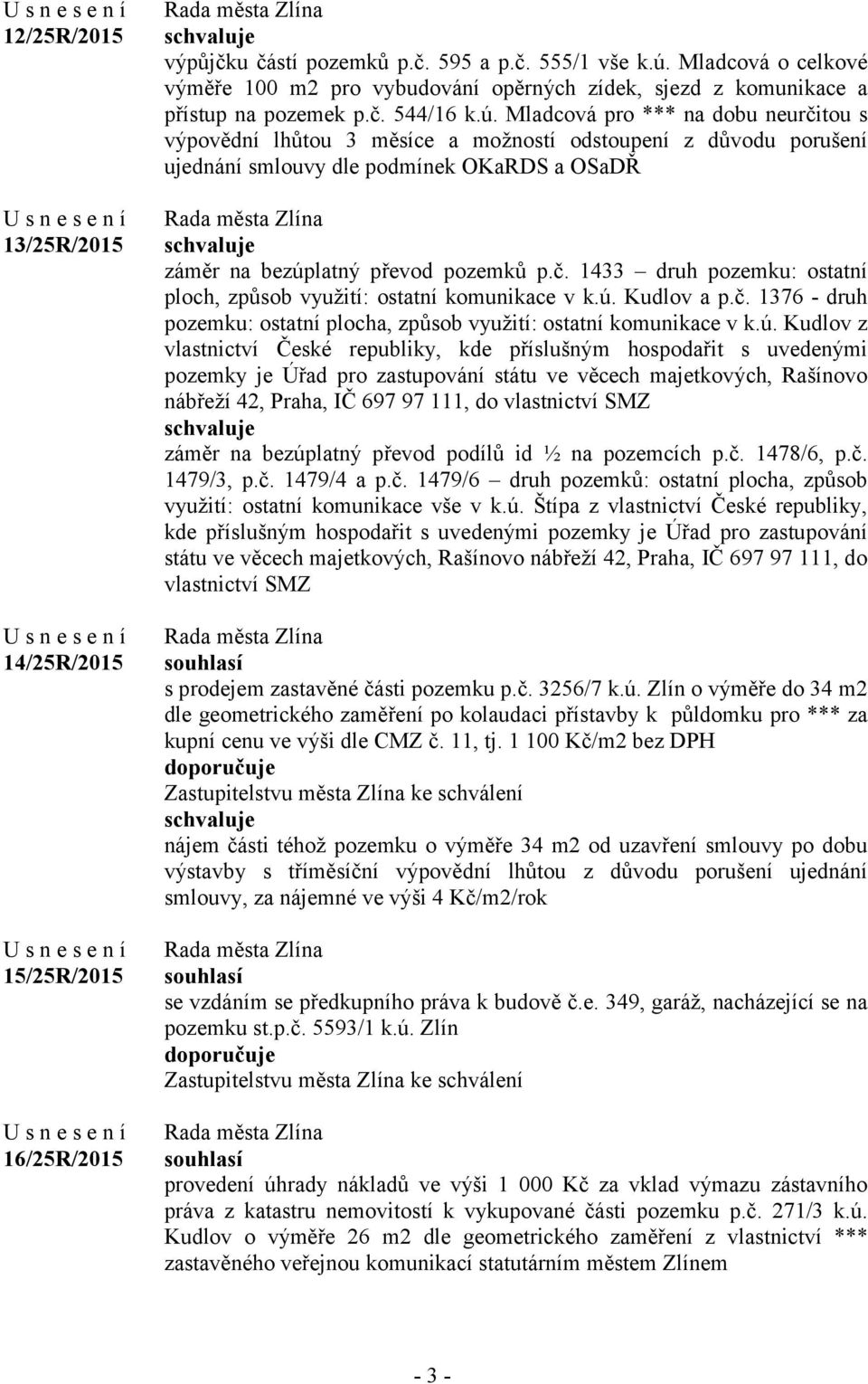 Mladcová pro *** na dobu neurčitou s výpovědní lhůtou 3 měsíce a možností odstoupení z důvodu porušení ujednání smlouvy dle podmínek OKaRDS a OSaDŘ záměr na bezúplatný převod pozemků p.č. 1433 druh pozemku: ostatní ploch, způsob využití: ostatní komunikace v k.