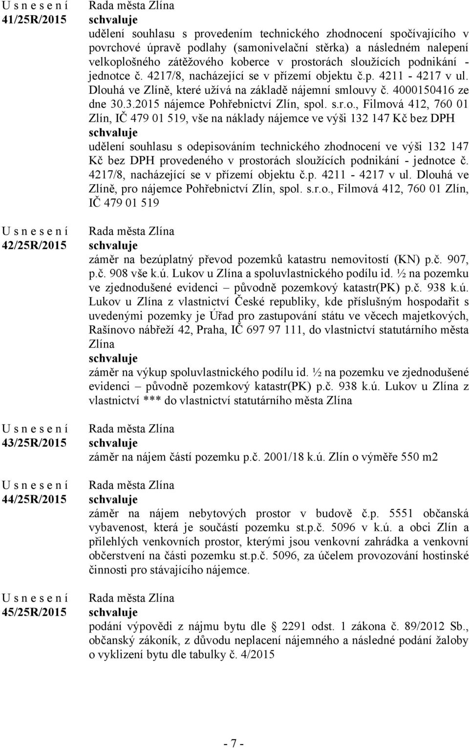 Dlouhá ve Zlíně, které užívá na základě nájemní smlouvy č. 4000150416 ze dne 30.3.2015 nájemce Pohřebnictví Zlín, spol. s.r.o., Filmová 412, 760 01 Zlín, IČ 479 01 519, vše na náklady nájemce ve výši