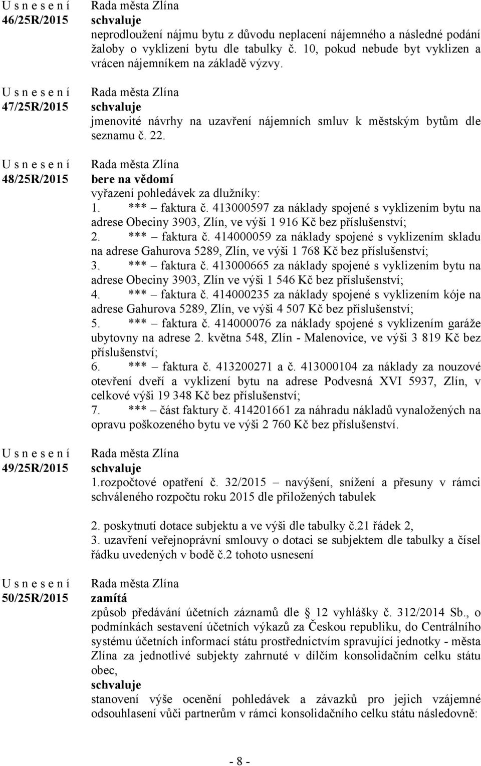 *** faktura č. 413000597 za náklady spojené s vyklizením bytu na adrese Obeciny 3903, Zlín, ve výši 1 916 Kč bez příslušenství; 2. *** faktura č.