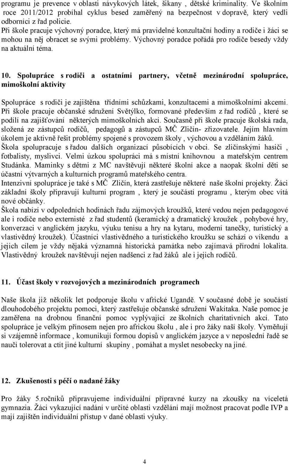 10. Spolupráce s rodiči a ostatními partnery, včetně mezinárodní spolupráce, mimoškolní aktivity Spolupráce s rodiči je zajištěna třídními schůzkami, konzultacemi a mimoškolními akcemi.