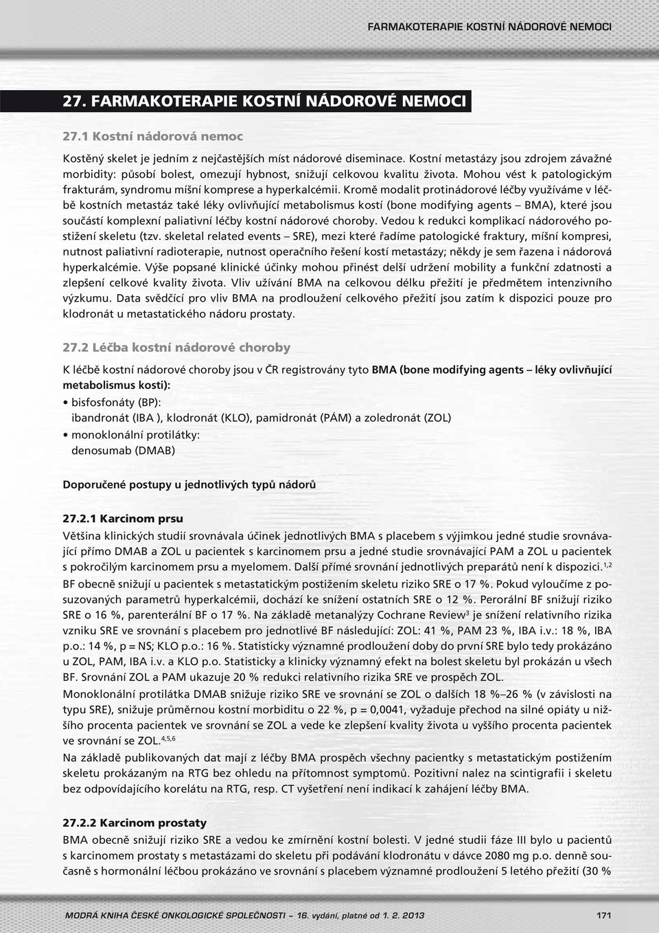 Kromě modalit protinádorové léčby využíváme v léčbě kostních metastáz také léky ovlivňující metabolismus kostí (bone modifying agents BMA), které jsou součástí komplexní paliativní léčby kostní